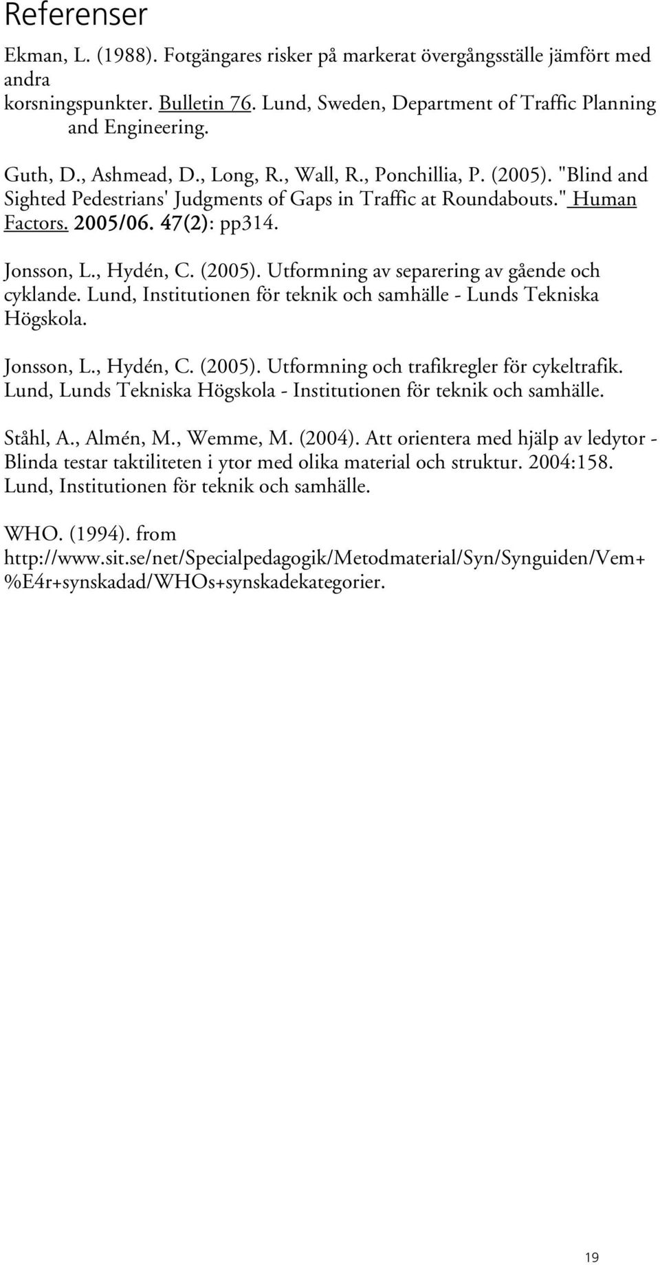(2005). Utformning av separering av gående och cyklande. Lund, Institutionen för teknik och samhälle - Lunds Tekniska Högskola. Jonsson, L., Hydén, C. (2005).