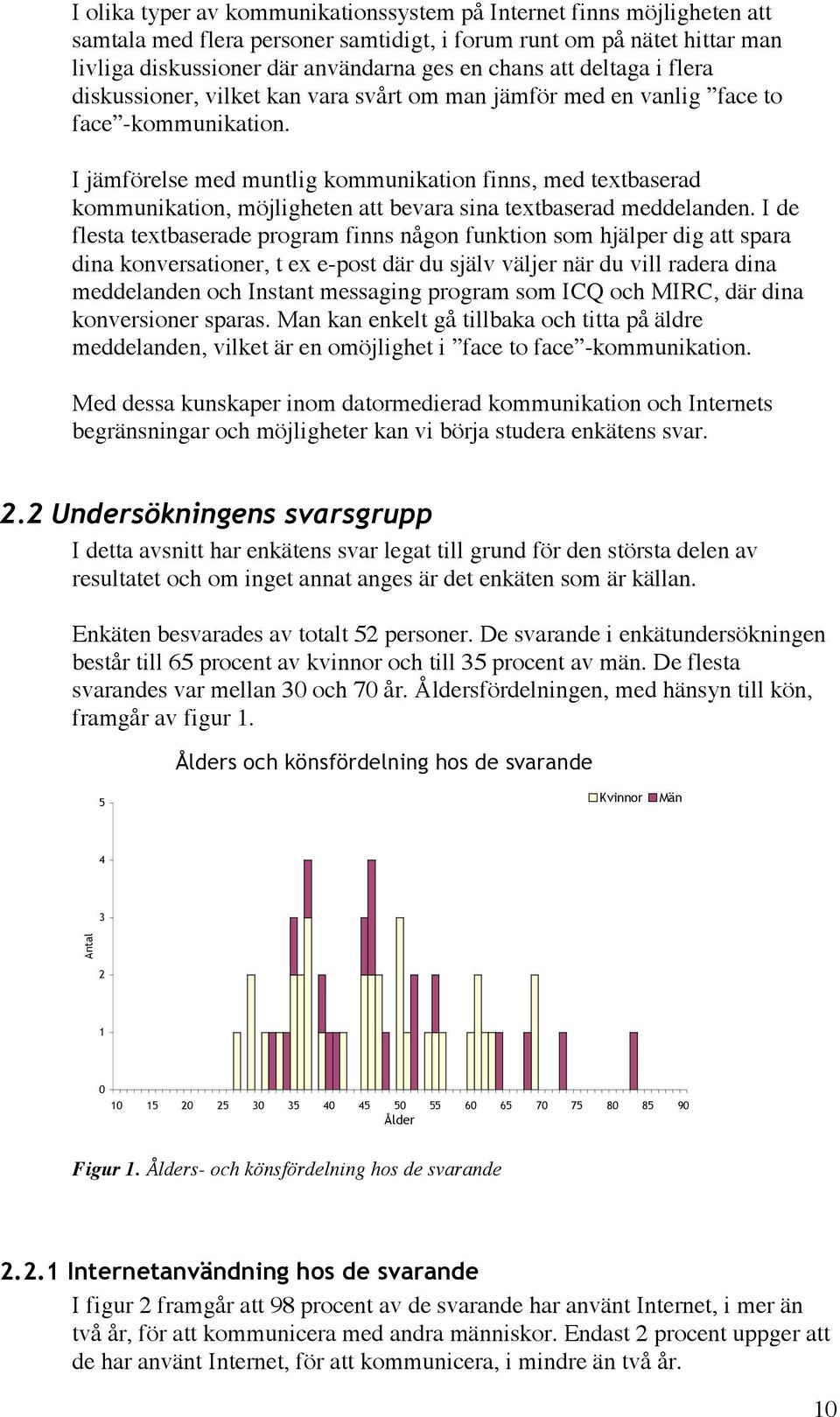 I jämförelse med muntlig kommunikation finns, med textbaserad kommunikation, möjligheten att bevara sina textbaserad meddelanden.