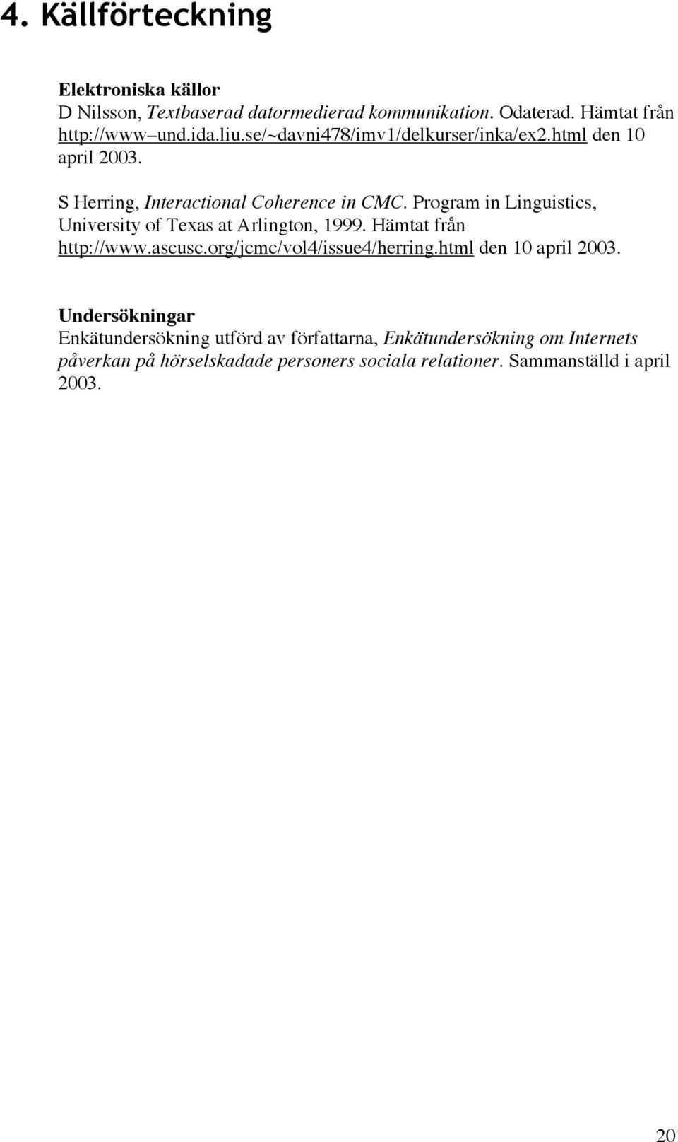 Program in Linguistics, University of Texas at Arlington, 1999. Hämtat från http://www.ascusc.org/jcmc/vol4/issue4/herring.