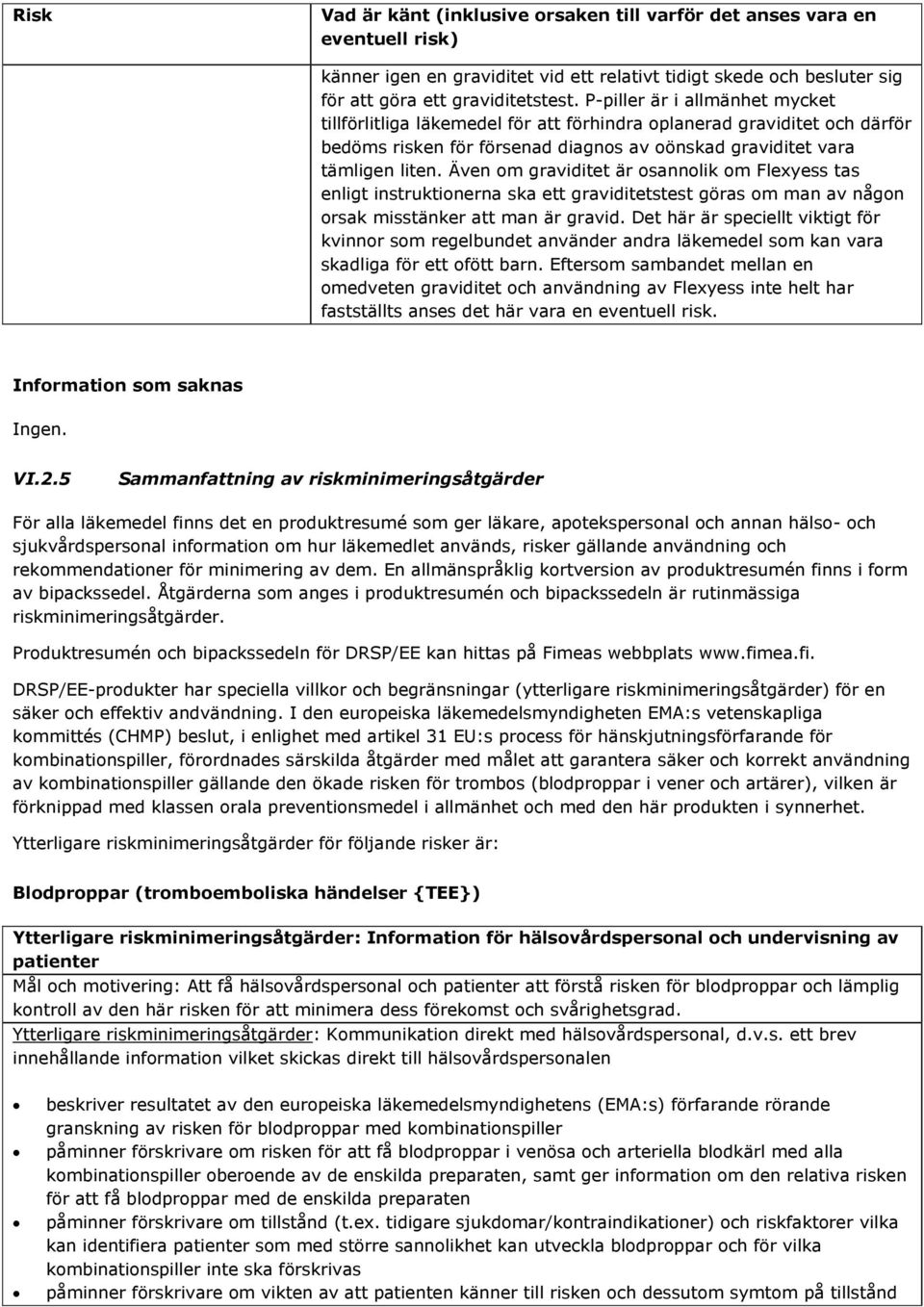 Även om graviditet är osannolik om Flexyess tas enligt instruktionerna ska ett graviditetstest göras om man av någon orsak misstänker att man är gravid.