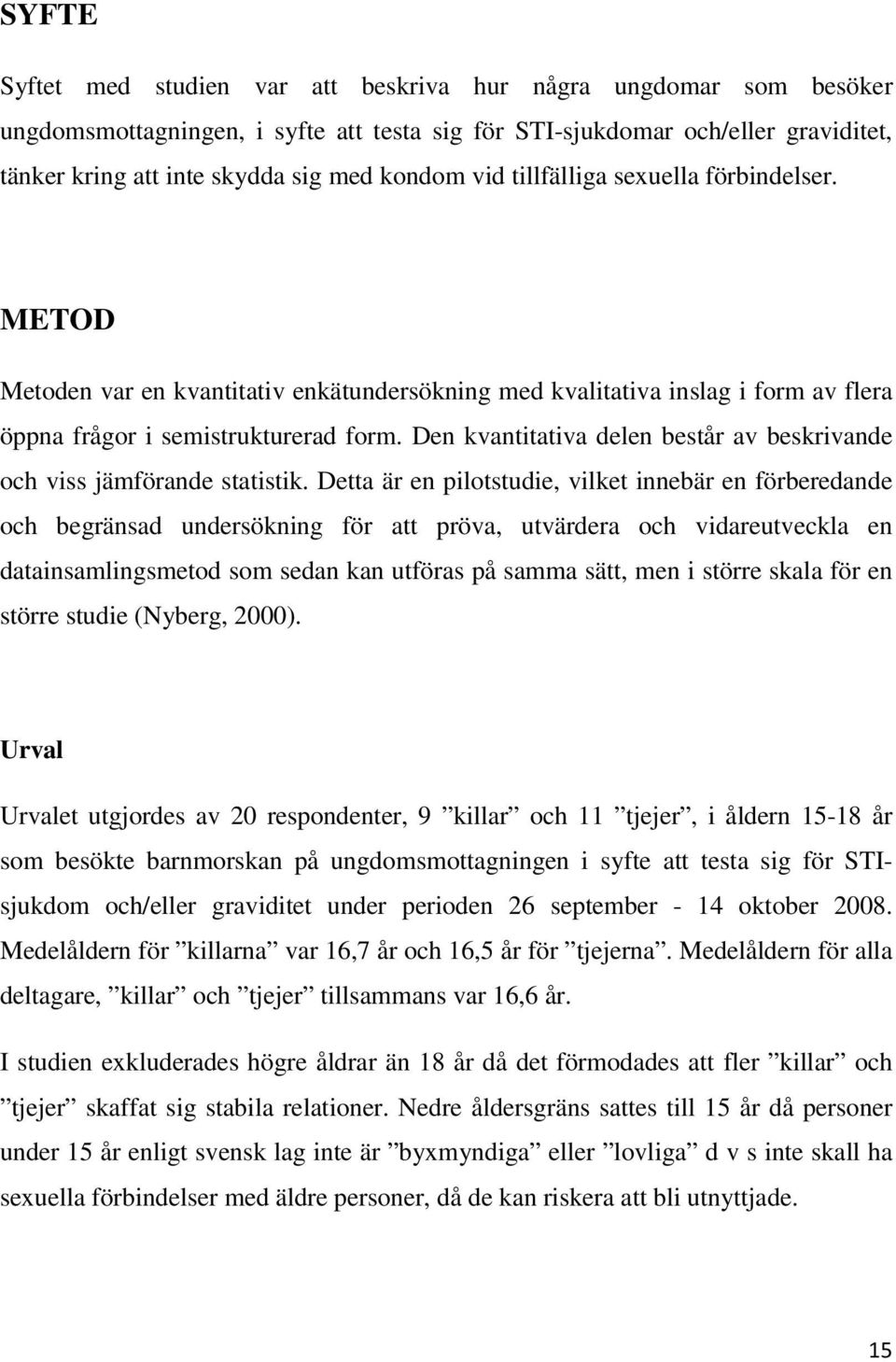 Den kvantitativa delen består av beskrivande och viss jämförande statistik.