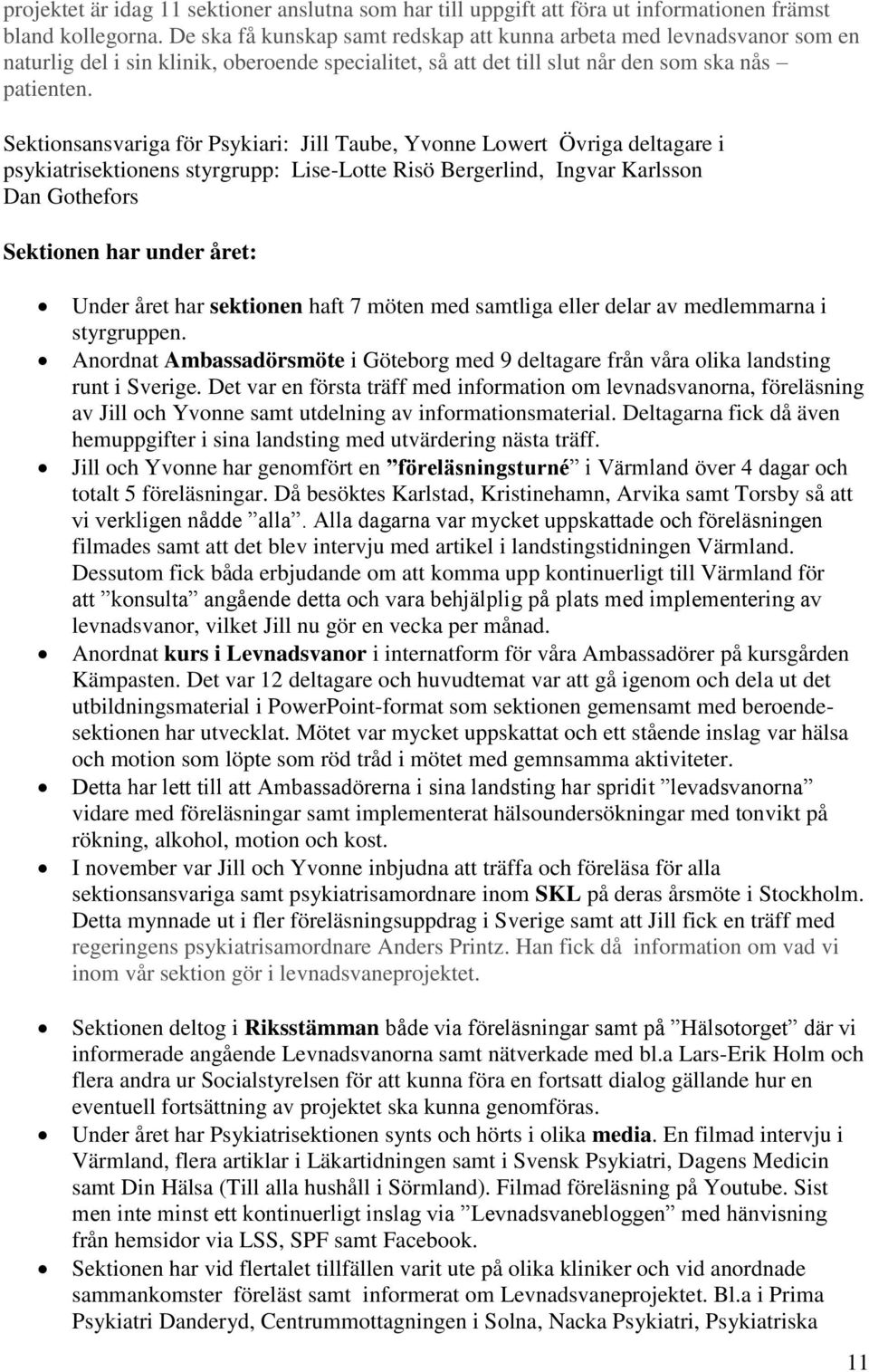 Sektionsansvariga för Psykiari: Jill Taube, Yvonne Lowert Övriga deltagare i psykiatrisektionens styrgrupp: Lise-Lotte Risö Bergerlind, Ingvar Karlsson Dan Gothefors Sektionen har under året: Under