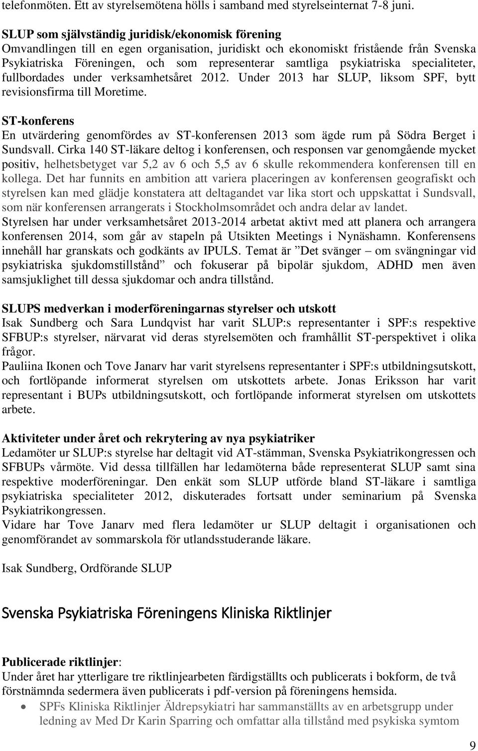 psykiatriska specialiteter, fullbordades under verksamhetsåret 2012. Under 2013 har SLUP, liksom SPF, bytt revisionsfirma till Moretime.