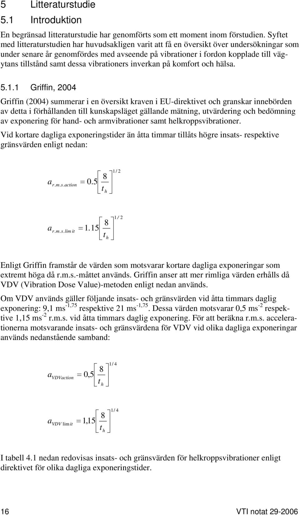 dessa vibrationers inverkan på komfort och hälsa. 5.1.