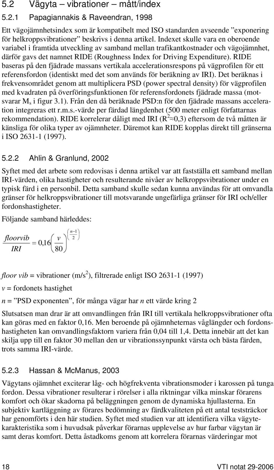 RIDE baseras på den fjädrade massans vertikala accelerationsrespons på vägprofilen för ett referensfordon (identiskt med det som används för beräkning av IRI).