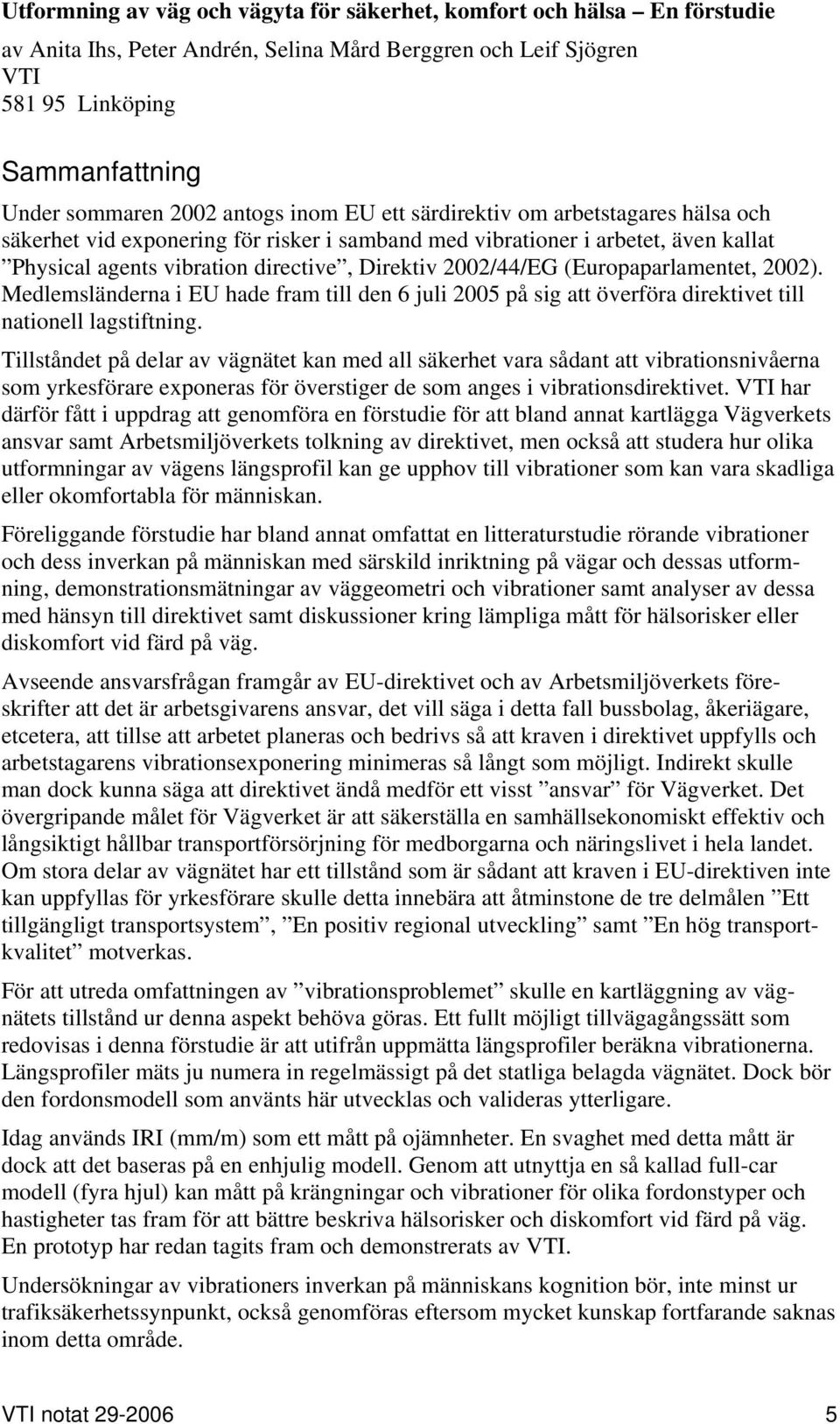 (Europaparlamentet, 2002). Medlemsländerna i EU hade fram till den 6 juli 2005 på sig att överföra direktivet till nationell lagstiftning.