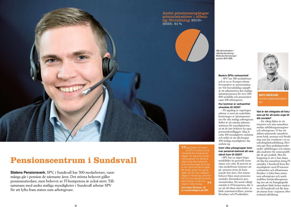 Det största behovet gäller pensionsutredare, men behovet av IT-kompetens är också stort. Tillsammans med andra statliga myndigheter i Sundsvall arbetar SPV för att lyfta fram staten som arbetsgivare.