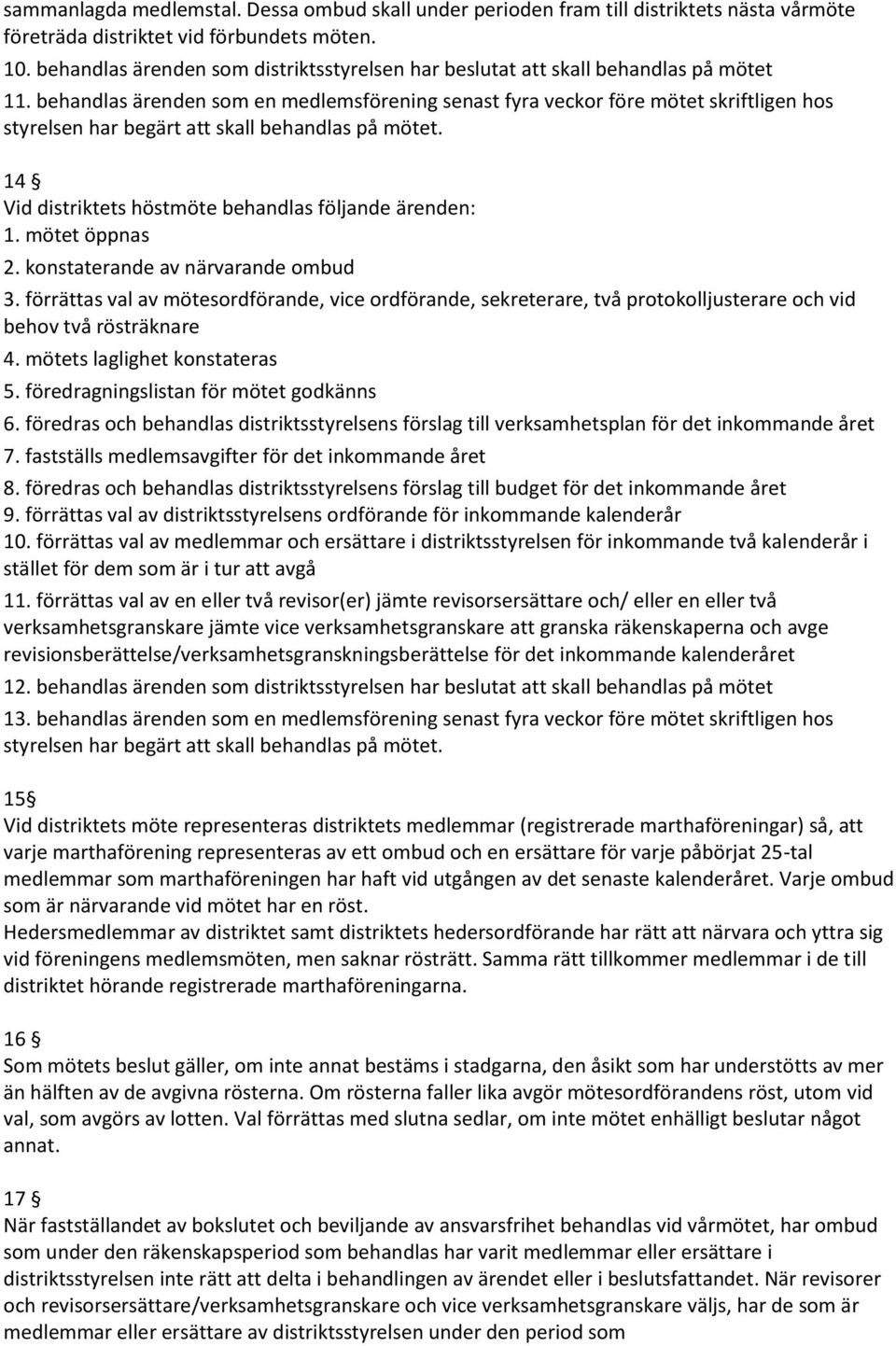 behandlas ärenden som en medlemsförening senast fyra veckor före mötet skriftligen hos styrelsen har begärt att skall behandlas på mötet. 14 Vid distriktets höstmöte behandlas följande ärenden: 1.