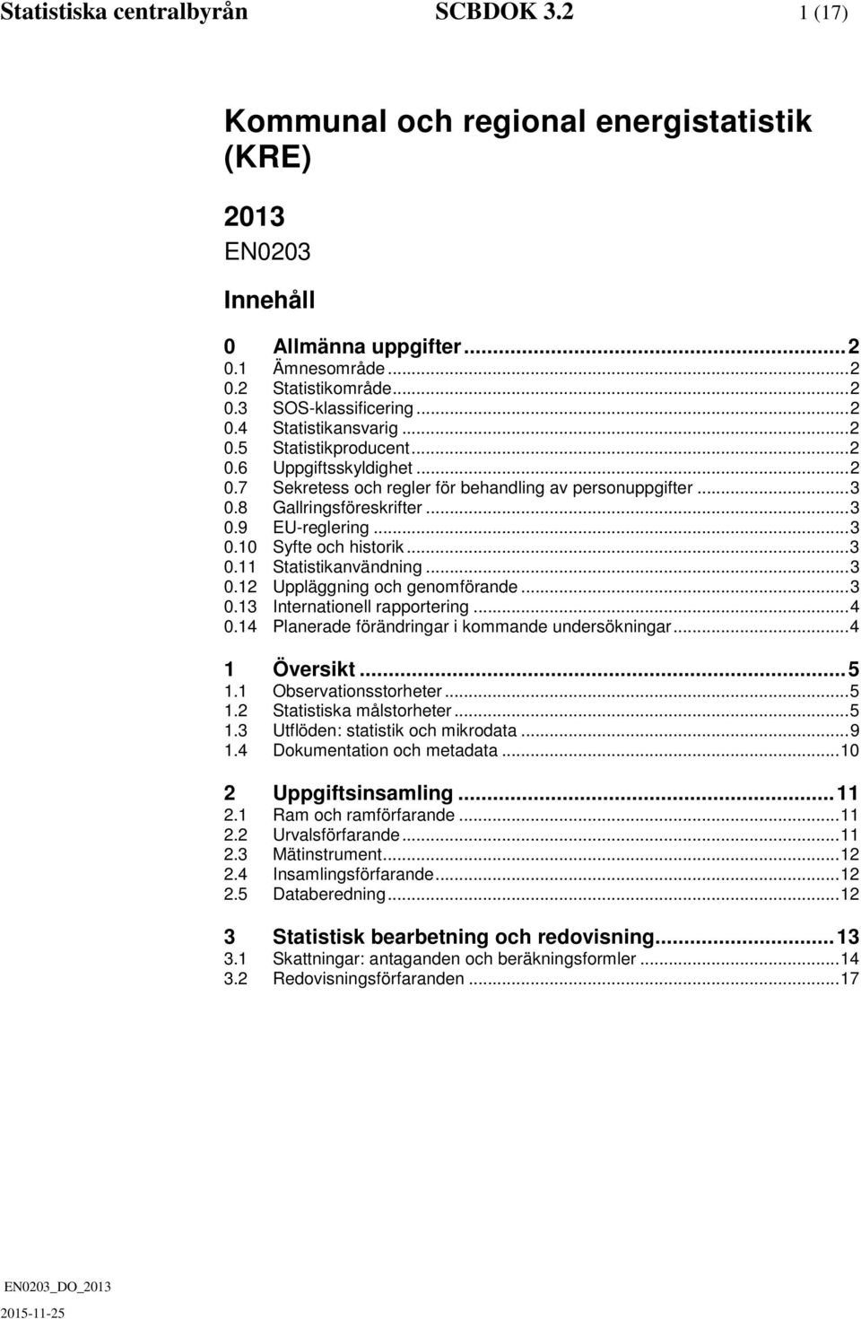 .. 3 0.10 Syfte och historik... 3 0.11 Statistikanvändning... 3 0.12 Uppläggning och genomförande... 3 0.13 Internationell rapportering... 4 0.14 Planerade förändringar i kommande undersökningar.