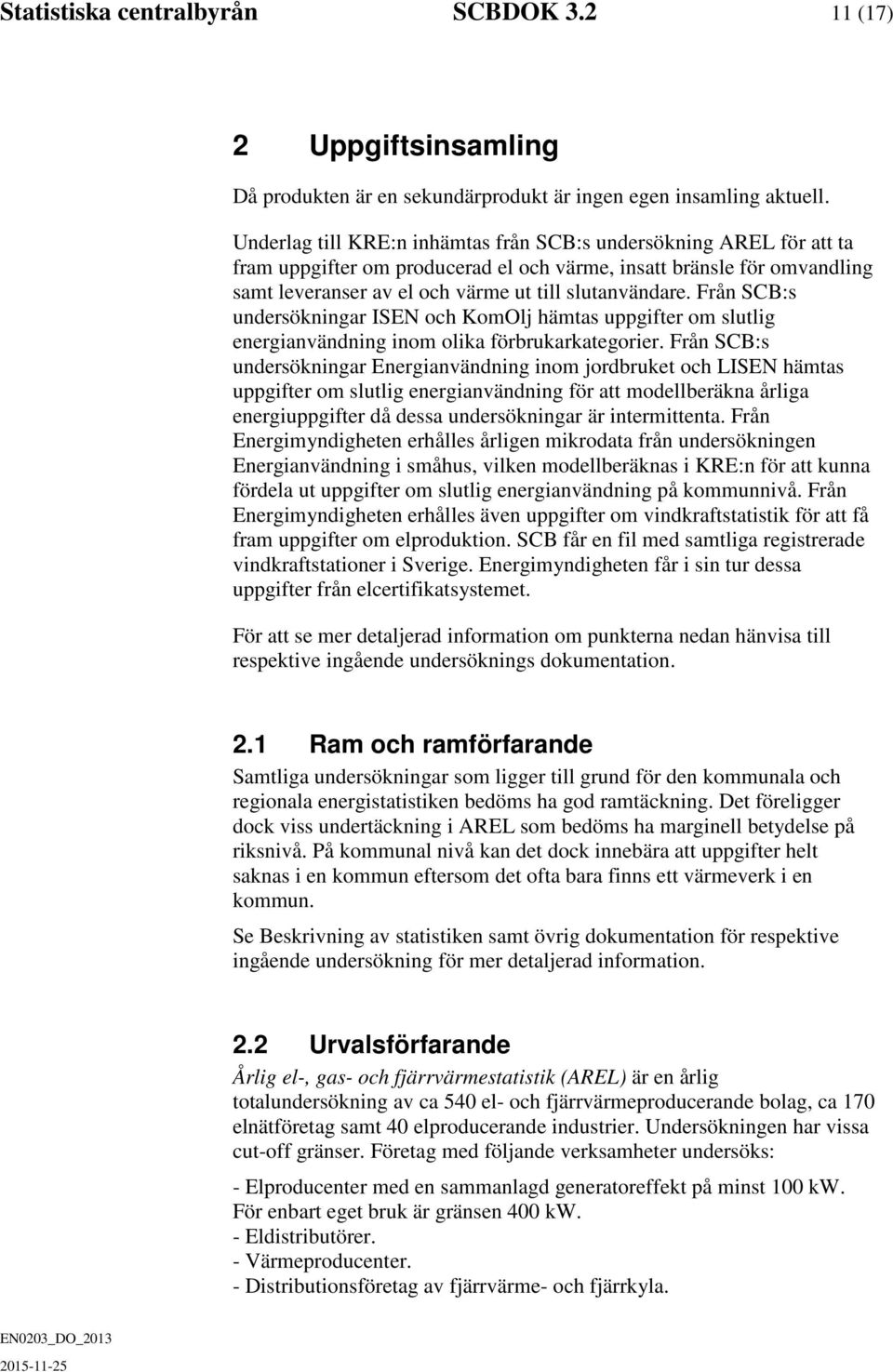 Från SCB:s undersökningar ISEN och KomOlj hämtas uppgifter om slutlig energianvändning inom olika förbrukarkategorier.