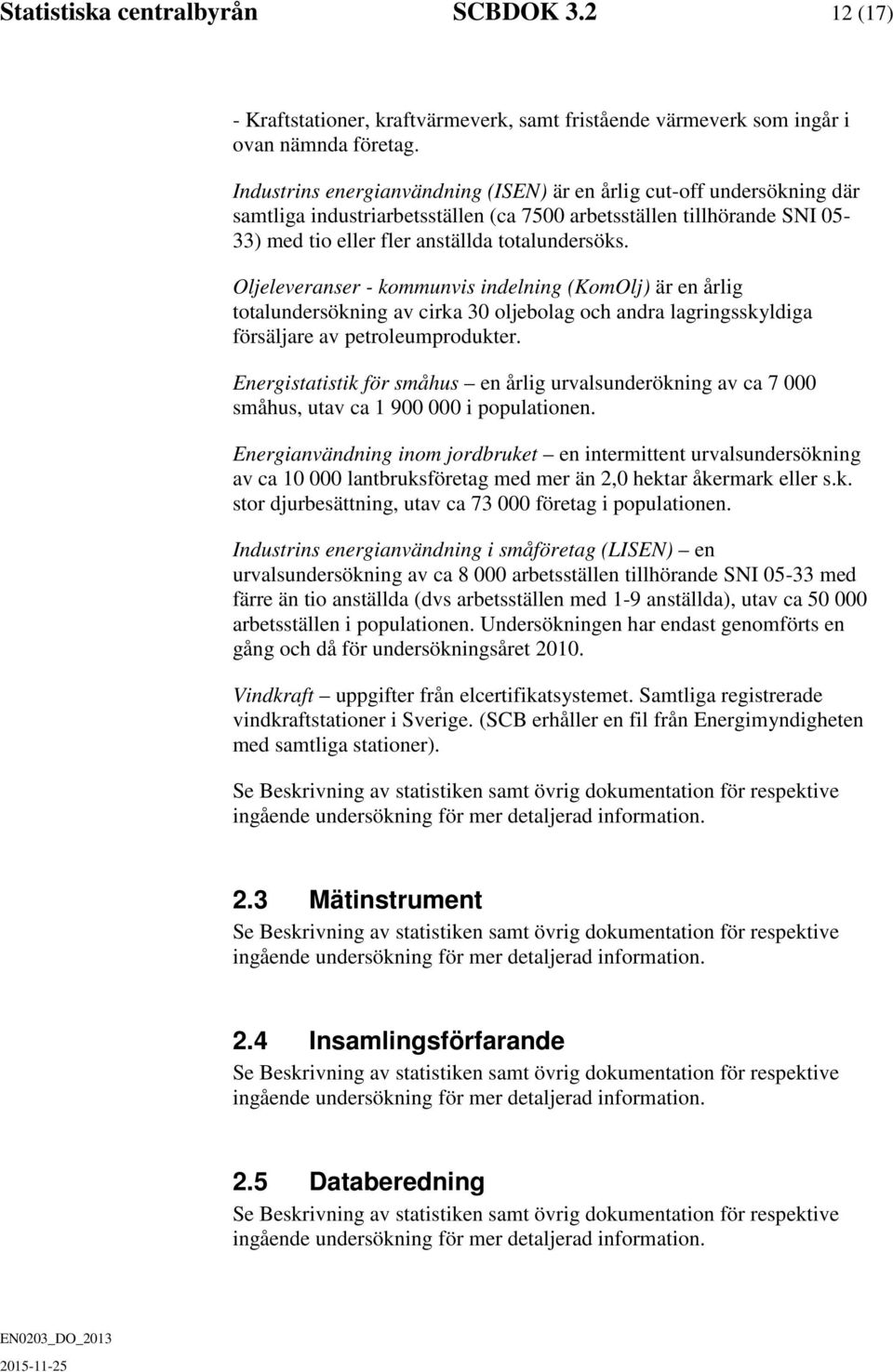 Oljeleveranser - kommunvis indelning (KomOlj) är en årlig totalundersökning av cirka 30 oljebolag och andra lagringsskyldiga försäljare av petroleumprodukter.