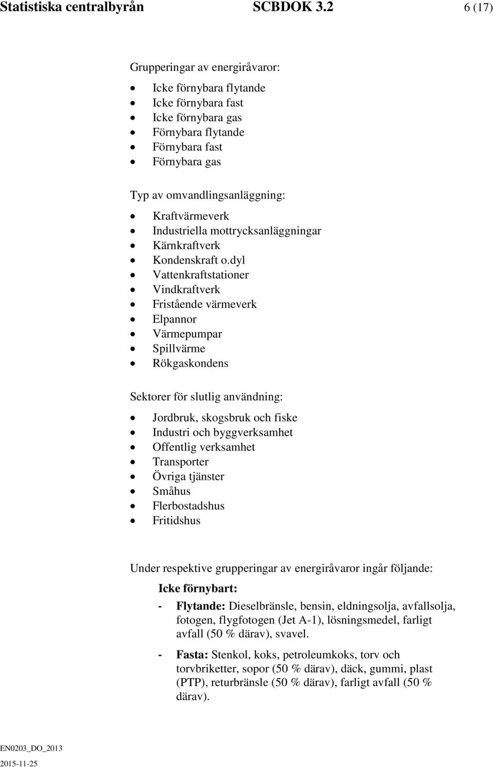 Industriella mottrycksanläggningar Kärnkraftverk Kondenskraft o.