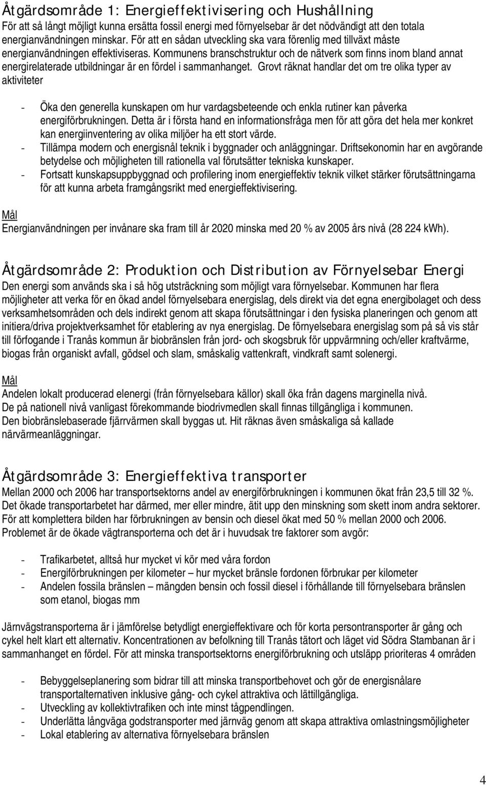 Kommunens branschstruktur och de nätverk som finns inom bland annat energirelaterade utbildningar är en fördel i sammanhanget.