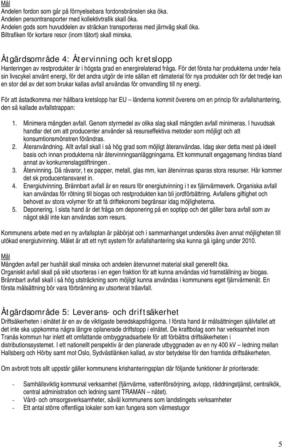 Åtgärdsområde 4: Återvinning och kretslopp Hanteringen av restprodukter är i högsta grad en energirelaterad fråga.