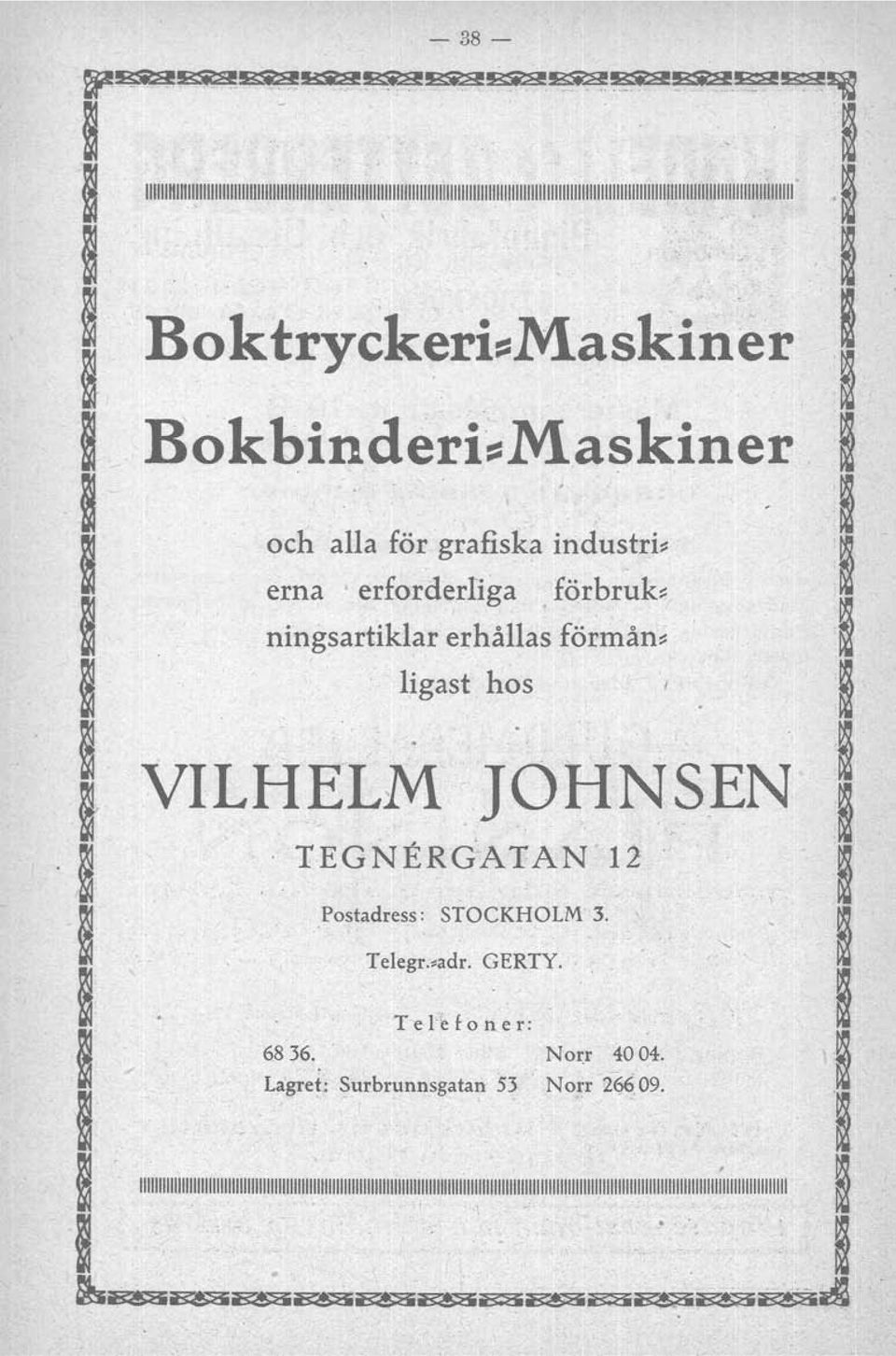 ~ I I ~ ~ Bok.tryckeri-Maskfner I Bokbinderi:::Maskiner.~ i ~ ~ och alla för grafiska industri- l~ ~ erna. erforderliga.förbruk. ~ ningsartiklar erhållas förrnån-.