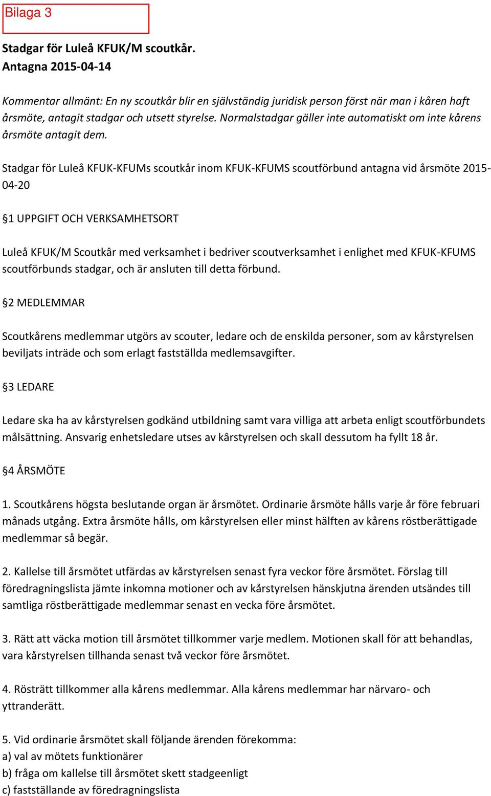 Stadgar för Luleå KFUK-KFUMs scoutkår inom KFUK-KFUMS scoutförbund antagna vid årsmöte 2015-04-20 1 UPPGIFT OCH VERKSAMHETSORT Luleå KFUK/M Scoutkâr med verksamhet i bedriver scoutverksamhet i