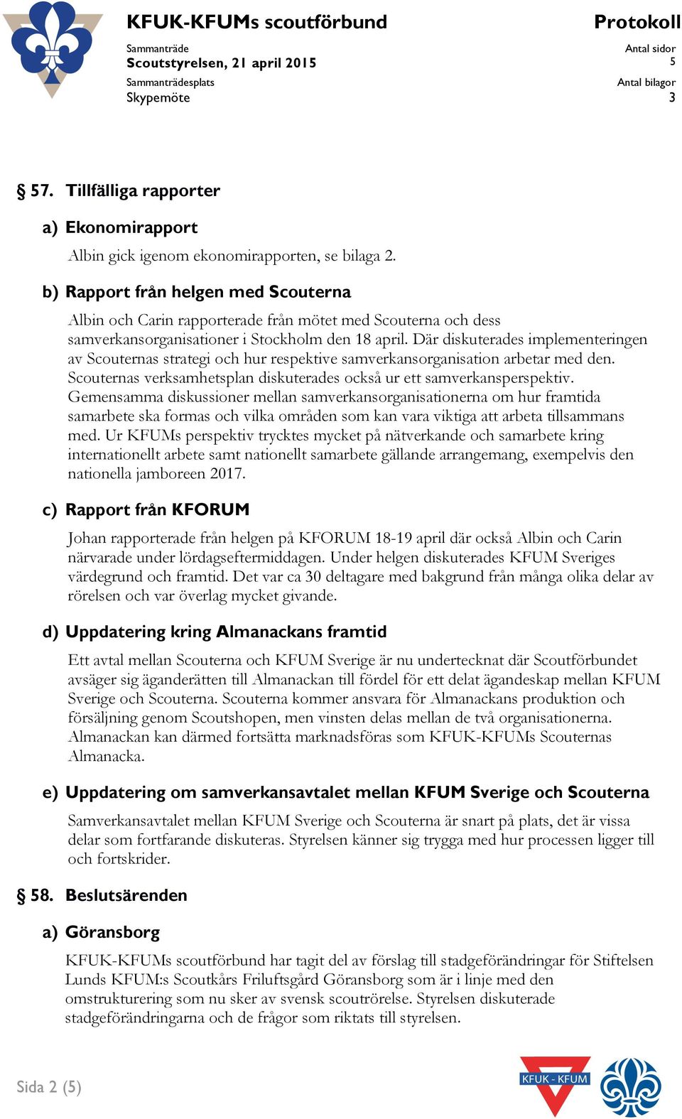 b) Rapport från helgen med Scouterna Albin och Carin rapporterade från mötet med Scouterna och dess samverkansorganisationer i Stockholm den 18 april.