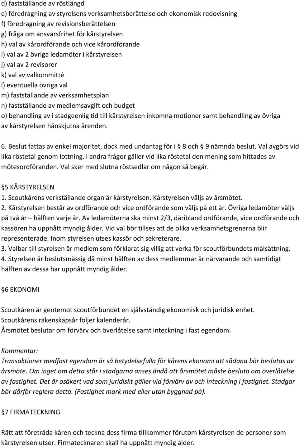 fastställande av medlemsavgift och budget o) behandling av i stadgeenlig tid till kärstyrelsen inkomna motioner samt behandling av övriga av kårstyrelsen hänskjutna ärenden. 6.