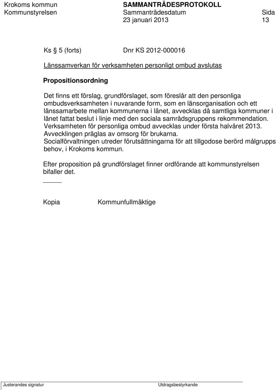 den sociala samrådsgruppens rekommendation. Verksamheten för personliga ombud avvecklas under första halvåret 2013. Avvecklingen präglas av omsorg för brukarna.