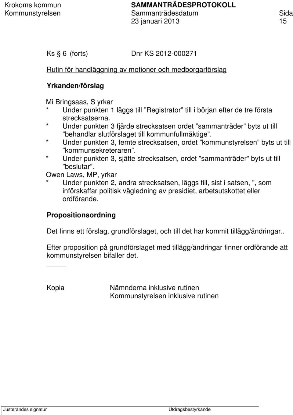 * Under punkten 3, femte strecksatsen, ordet kommunstyrelsen byts ut till kommunsekreteraren. * Under punkten 3, sjätte strecksatsen, ordet sammanträder" byts ut till beslutar.