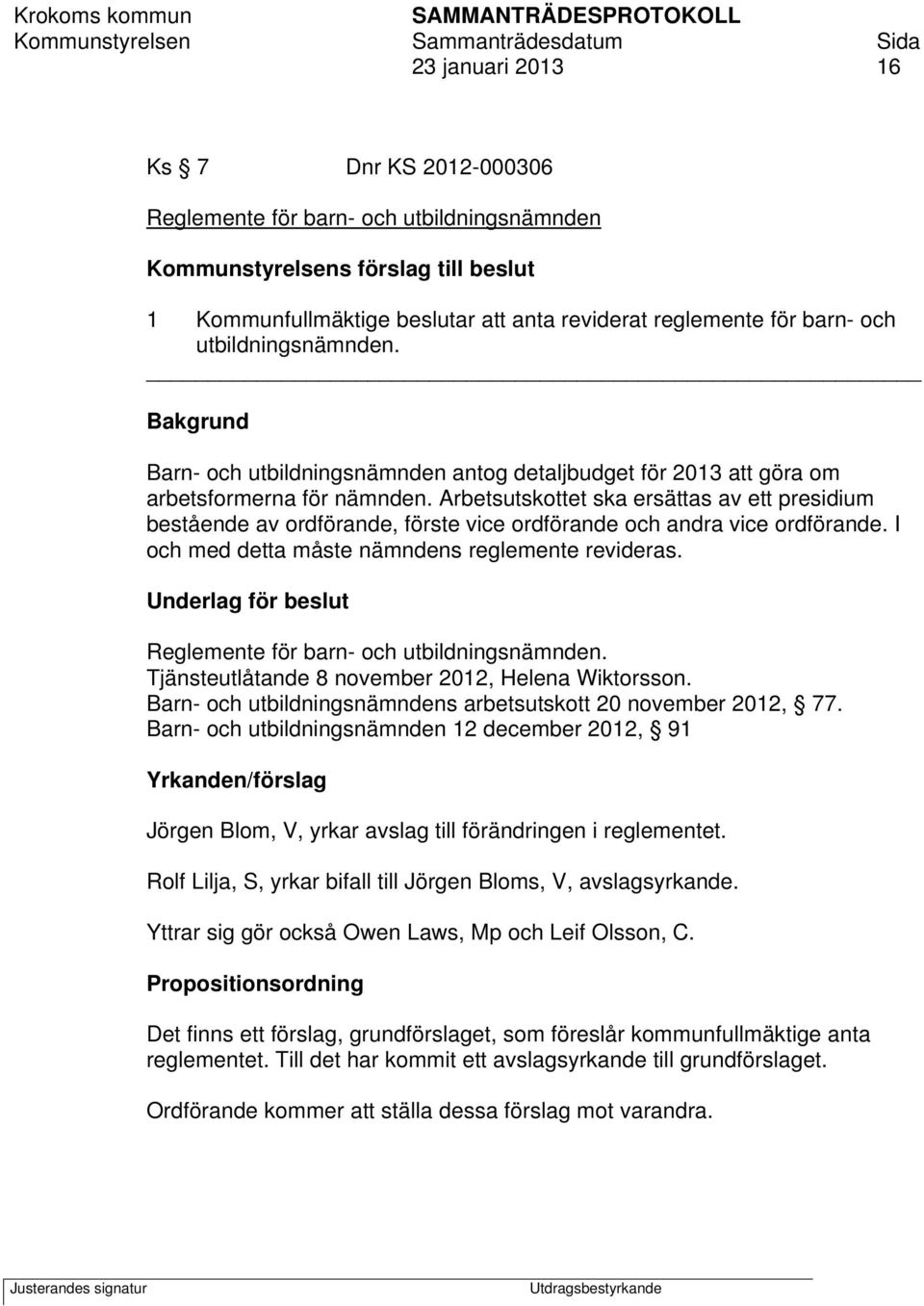 Arbetsutskottet ska ersättas av ett presidium bestående av ordförande, förste vice ordförande och andra vice ordförande. I och med detta måste nämndens reglemente revideras.