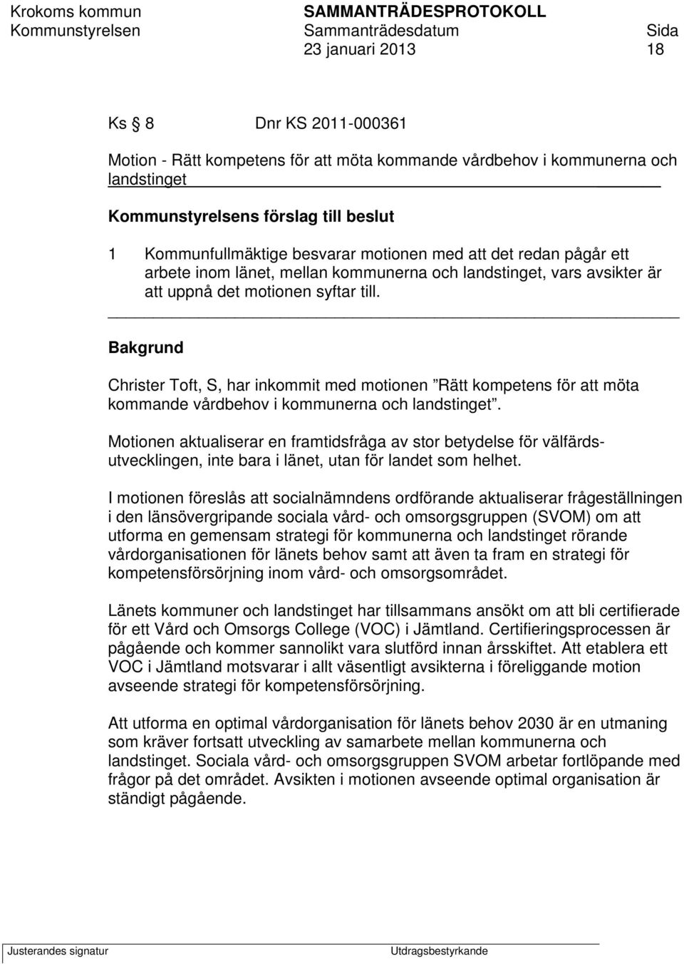 Bakgrund Christer Toft, S, har inkommit med motionen Rätt kompetens för att möta kommande vårdbehov i kommunerna och landstinget.