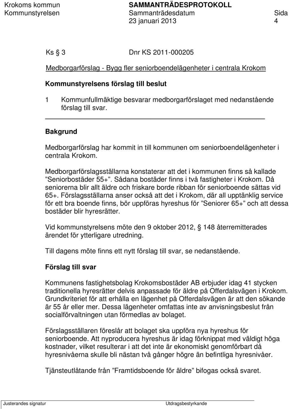 Medborgarförslagsställarna konstaterar att det i kommunen finns så kallade Seniorbostäder 55+. Sådana bostäder finns i två fastigheter i Krokom.