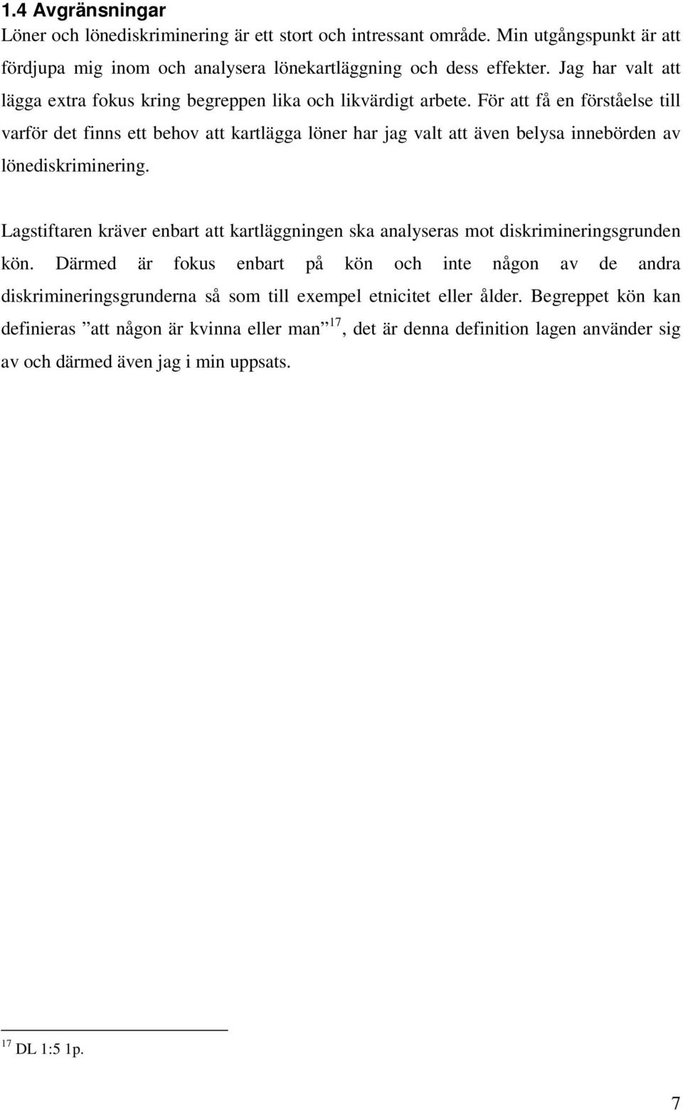 För att få en förståelse till varför det finns ett behov att kartlägga löner har jag valt att även belysa innebörden av lönediskriminering.