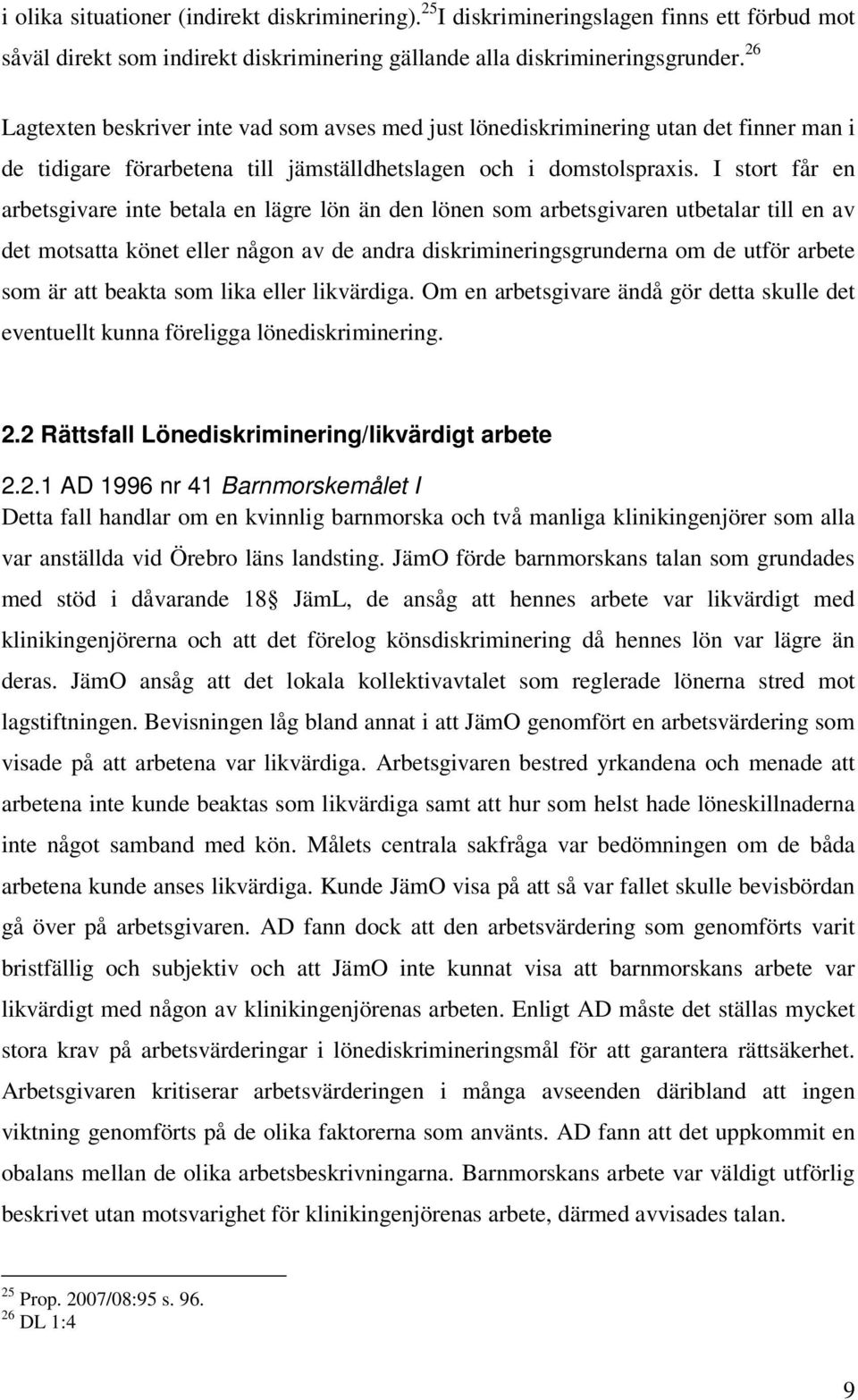 I stort får en arbetsgivare inte betala en lägre lön än den lönen som arbetsgivaren utbetalar till en av det motsatta könet eller någon av de andra diskrimineringsgrunderna om de utför arbete som är