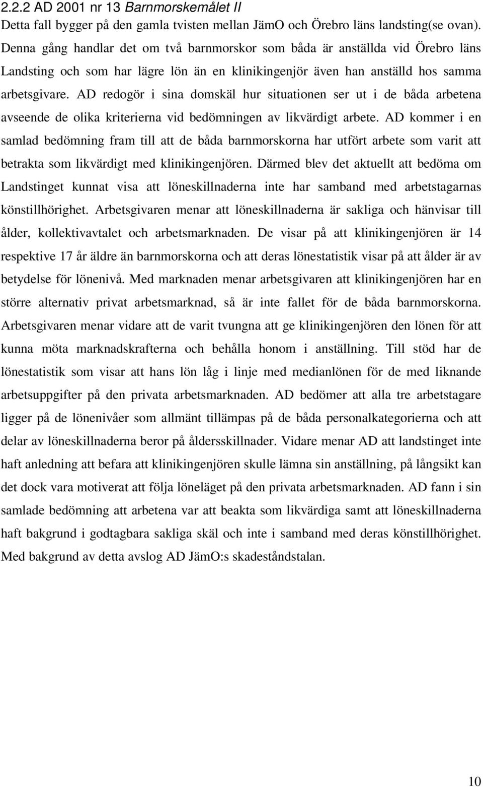 AD redogör i sina domskäl hur situationen ser ut i de båda arbetena avseende de olika kriterierna vid bedömningen av likvärdigt arbete.