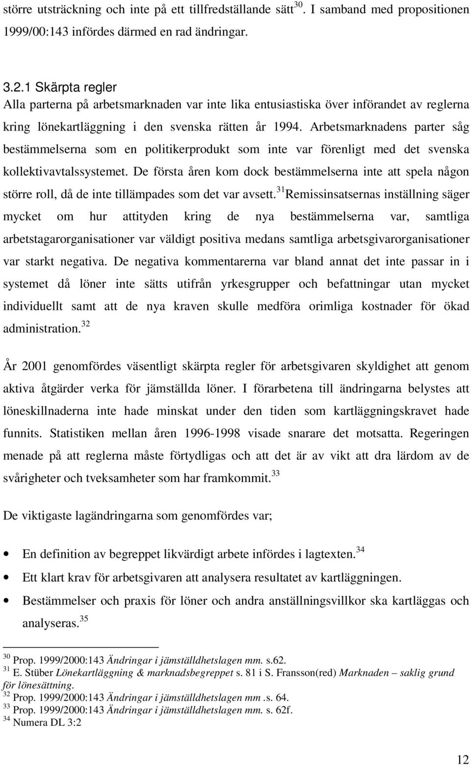 Arbetsmarknadens parter såg bestämmelserna som en politikerprodukt som inte var förenligt med det svenska kollektivavtalssystemet.