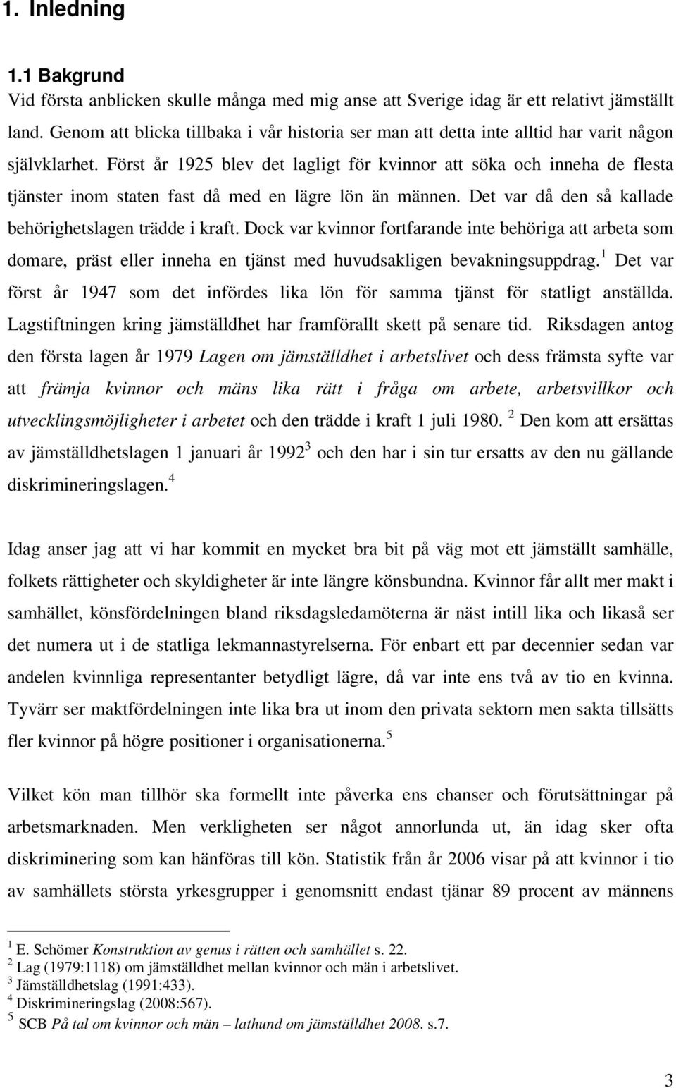 Först år 1925 blev det lagligt för kvinnor att söka och inneha de flesta tjänster inom staten fast då med en lägre lön än männen. Det var då den så kallade behörighetslagen trädde i kraft.