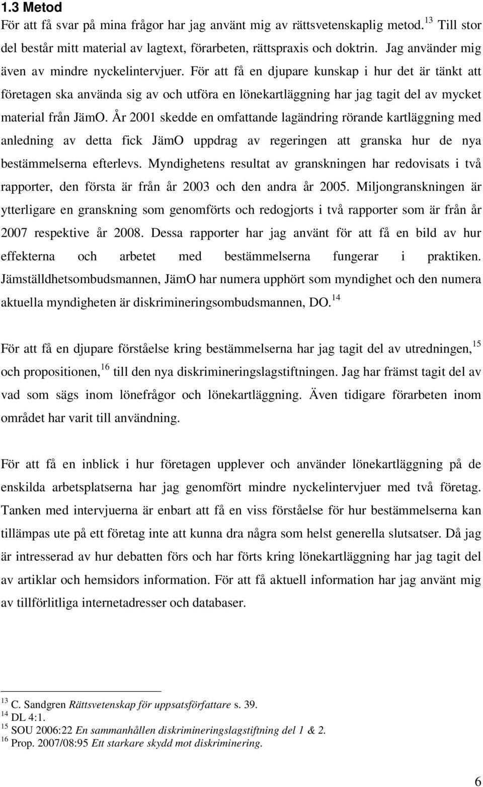 För att få en djupare kunskap i hur det är tänkt att företagen ska använda sig av och utföra en lönekartläggning har jag tagit del av mycket material från JämO.