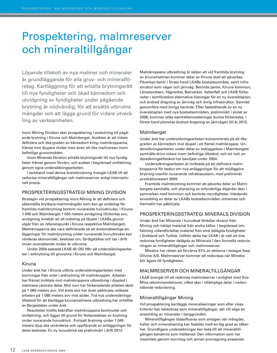 grund för vidare utveckling av verksamheten. Inom Mining Division sker prospektering i anslutning till pågående brytning i Kiruna och Malmberget.