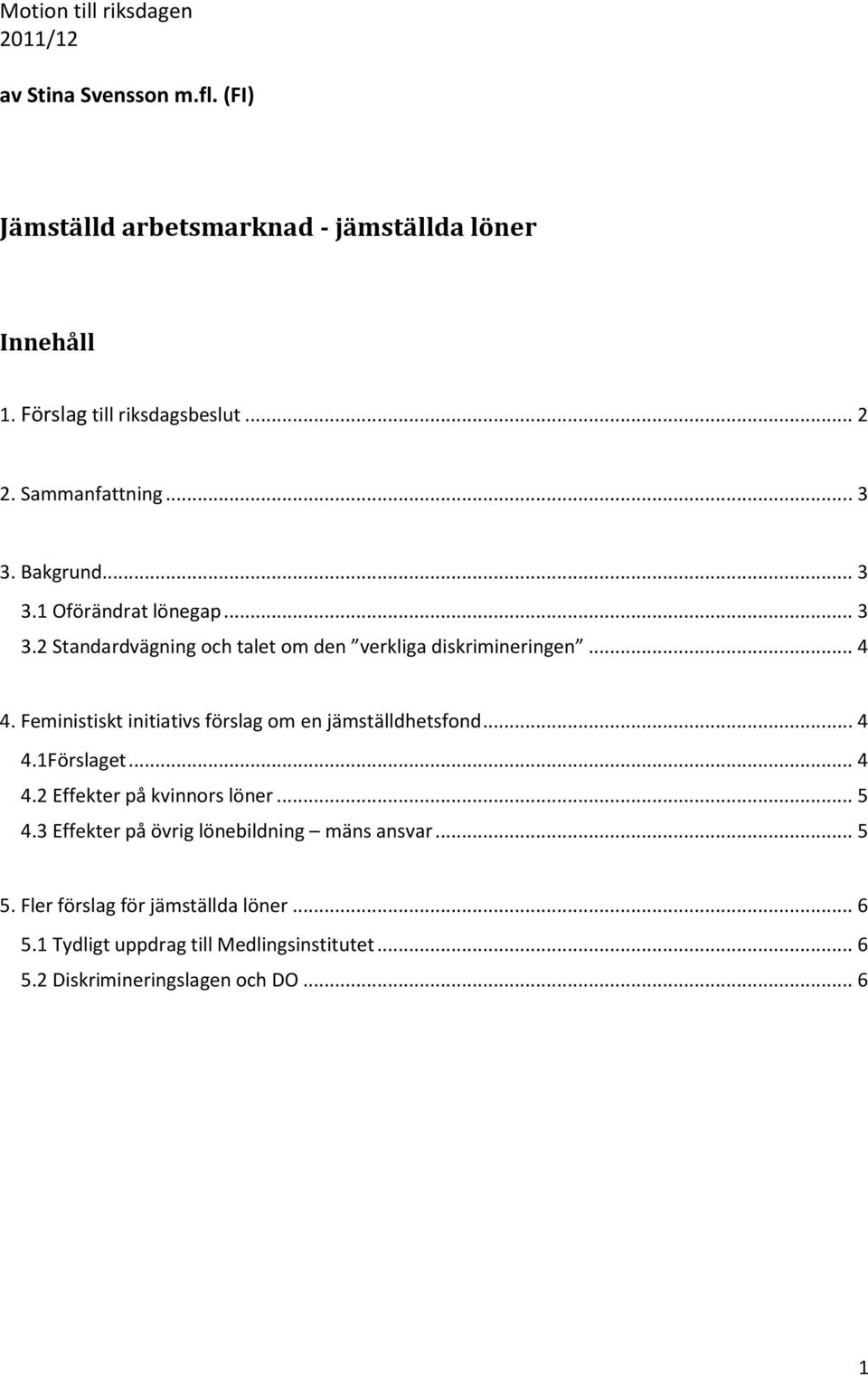 Feministiskt initiativs förslag om en jämställdhetsfond... 4 4.1Förslaget... 4 4.2 Effekter på kvinnors löner... 5 4.