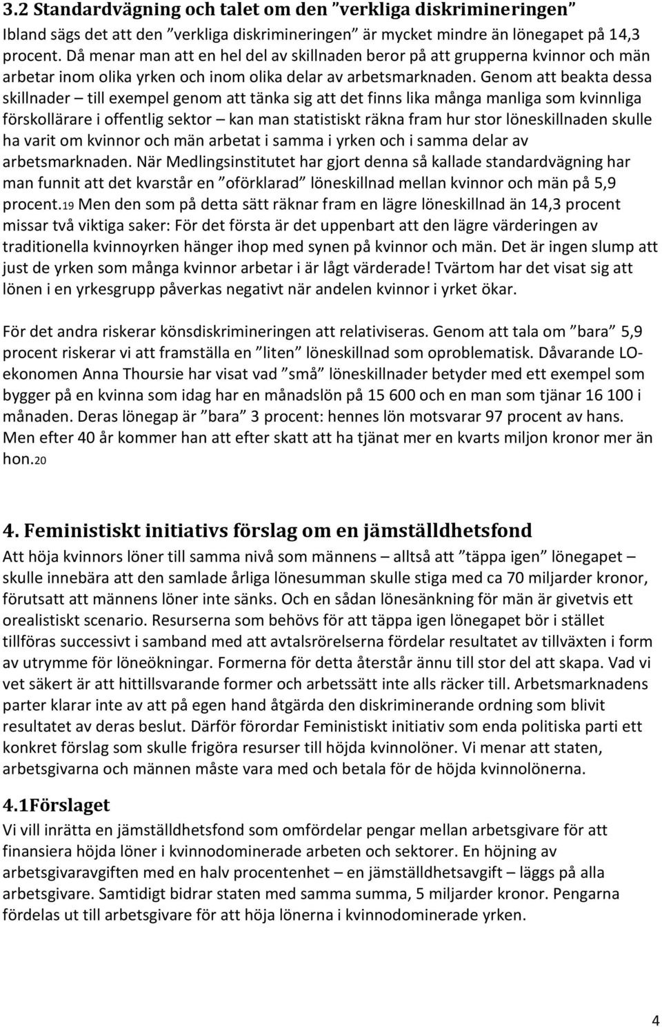 Genom att beakta dessa skillnader till exempel genom att tänka sig att det finns lika många manliga som kvinnliga förskollärare i offentlig sektor kan man statistiskt räkna fram hur stor