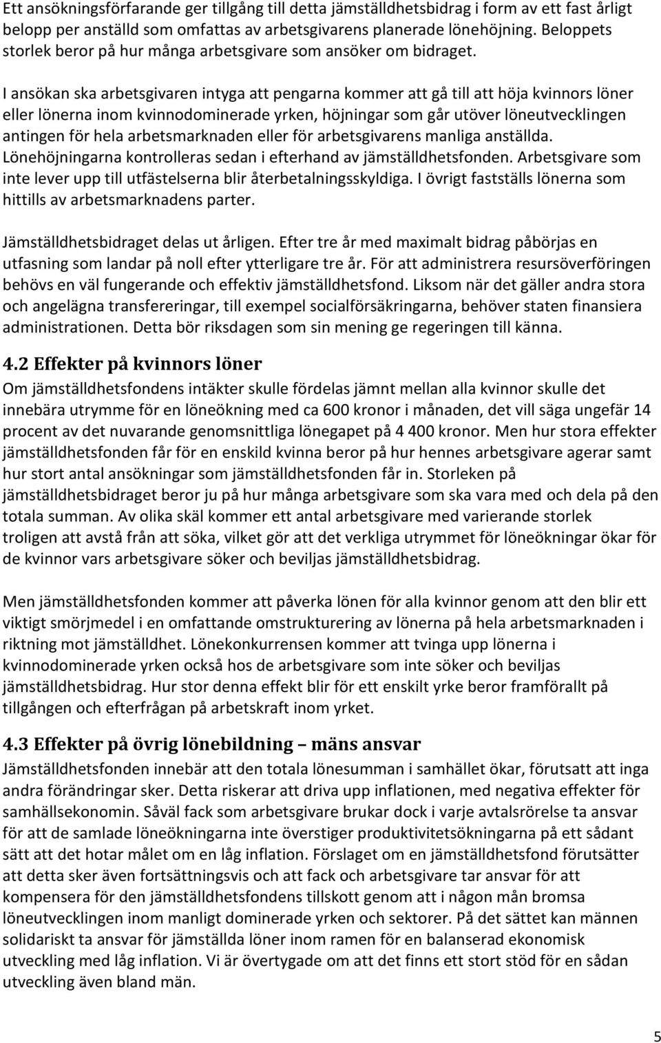 I ansökan ska arbetsgivaren intyga att pengarna kommer att gå till att höja kvinnors löner eller lönerna inom kvinnodominerade yrken, höjningar som går utöver löneutvecklingen antingen för hela