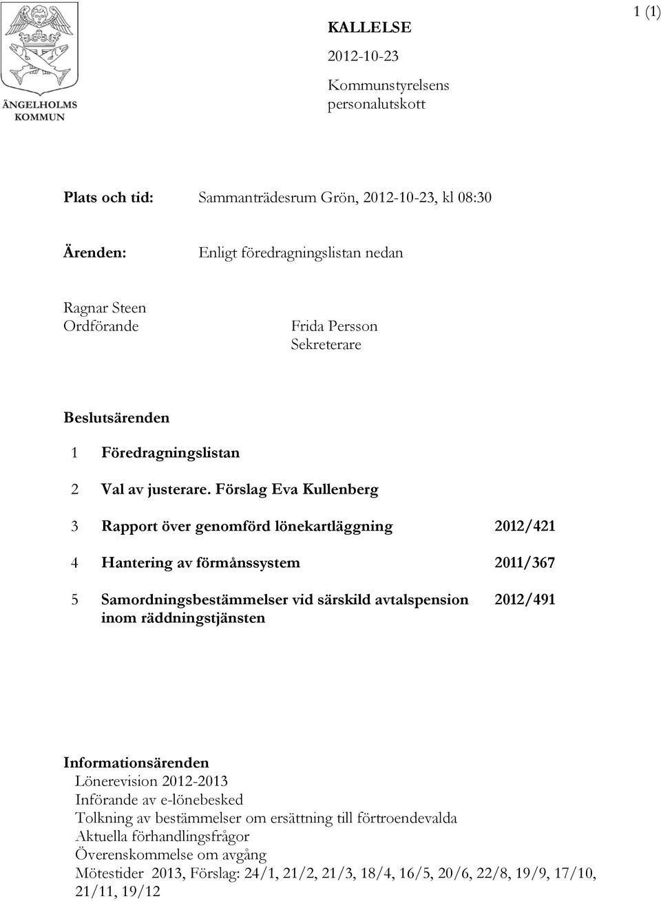Förslag Eva Kullenberg 3 Rapport över genomförd lönekartläggning 2012/421 4 Hantering av förmånssystem 2011/367 5 Samordningsbestämmelser vid särskild avtalspension inom