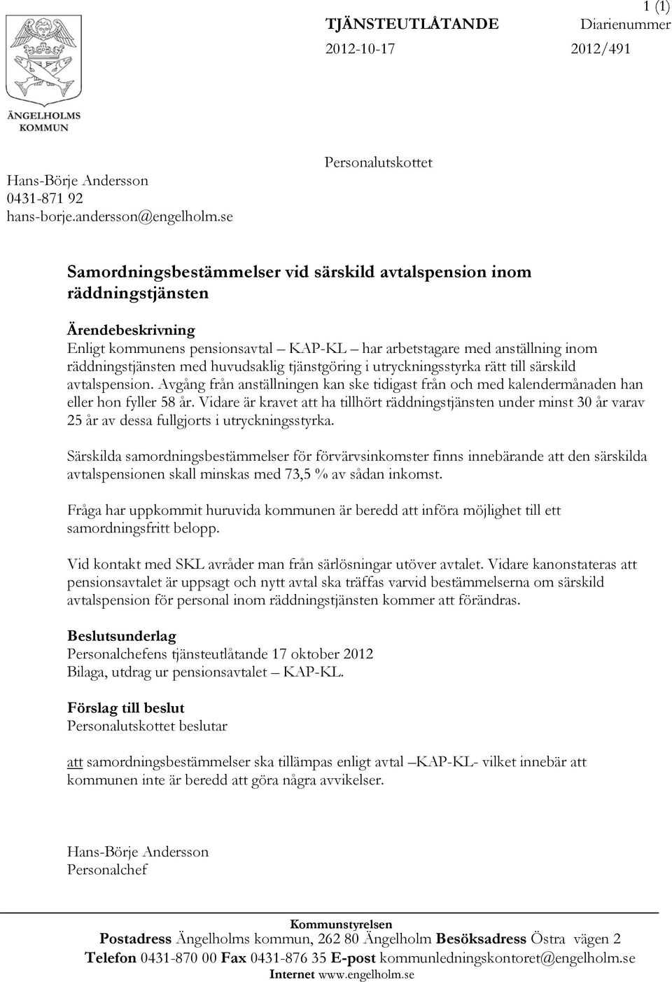 räddningstjänsten med huvudsaklig tjänstgöring i utryckningsstyrka rätt till särskild avtalspension. Avgång från anställningen kan ske tidigast från och med kalendermånaden han eller hon fyller 58 år.