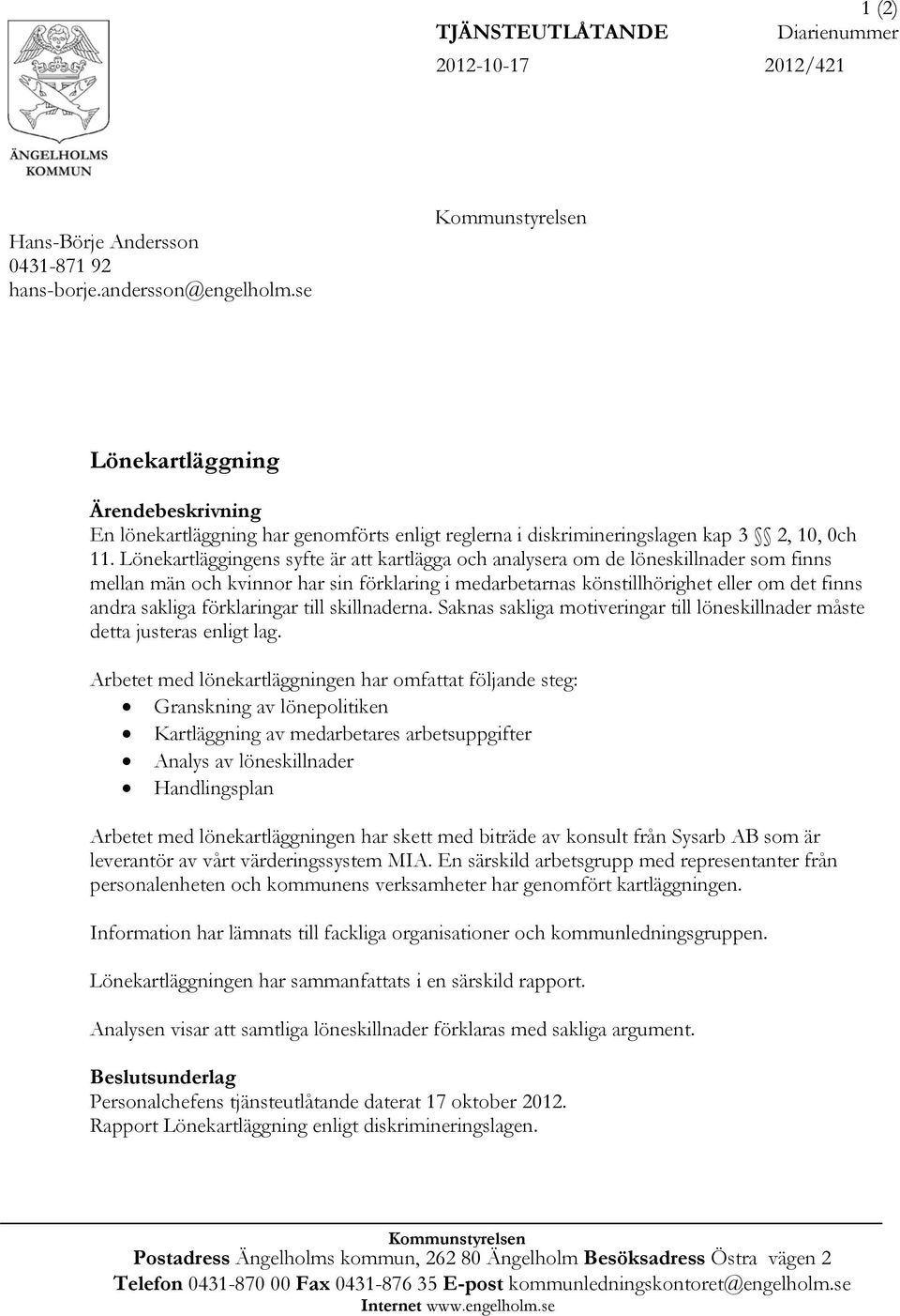Lönekartläggingens syfte är att kartlägga och analysera om de löneskillnader som finns mellan män och kvinnor har sin förklaring i medarbetarnas könstillhörighet eller om det finns andra sakliga