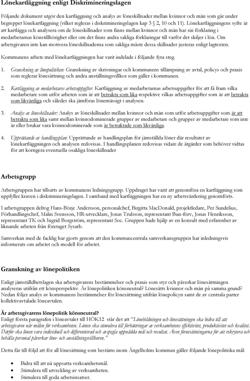 Lönekartläggningens syfte är att kartlägga och analysera om de löneskillnader som finns mellan kvinnor och män har sin förklaring i medarbetarnas könstillhörighet eller om det finns andra sakliga