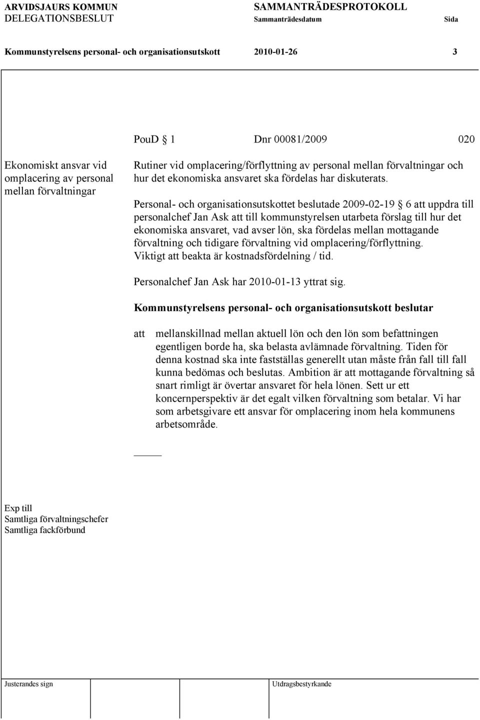 Personal- och organisationsutskottet beslutade 2009-02-19 6 att uppdra till personalchef Jan Ask att till kommunstyrelsen utarbeta förslag till hur det ekonomiska ansvaret, vad avser lön, ska