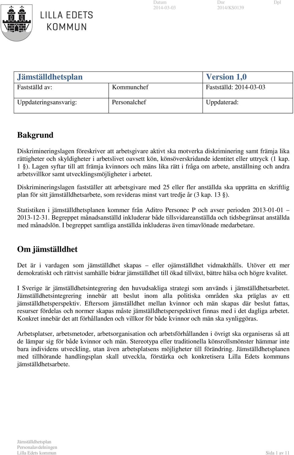 Lagen syftar till att främja kvinnors och mäns lika rätt i fråga om arbete, anställning och andra arbetsvillkor samt utvecklingsmöjligheter i arbetet.