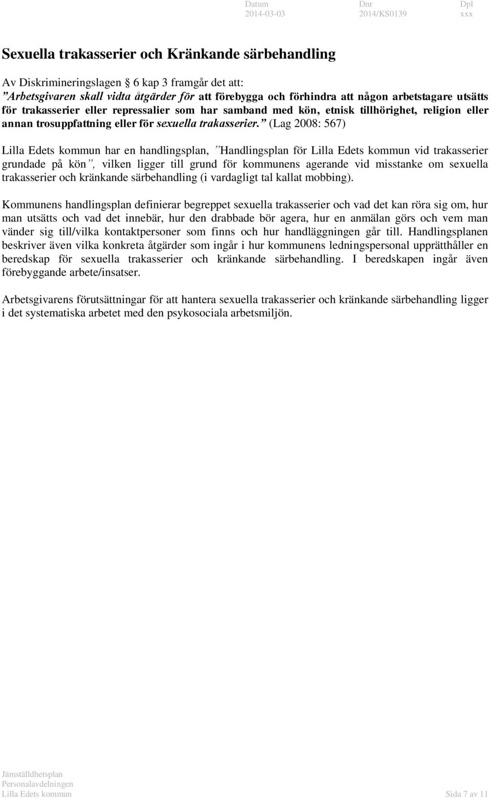 (Lag 2008: 567) Lilla Edets kommun har en handlingsplan, Handlingsplan för Lilla Edets kommun vid trakasserier grundade på kön, vilken ligger till grund för kommunens agerande vid misstanke om