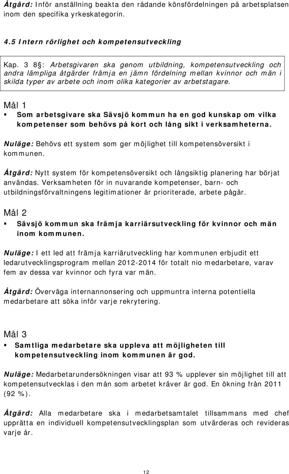 arbetstagare. Mål 1 Som arbetsgivare ska Sävsjö kommun ha en god kunskap om vilka kompetenser som behövs på kort och lång sikt i verksamheterna.