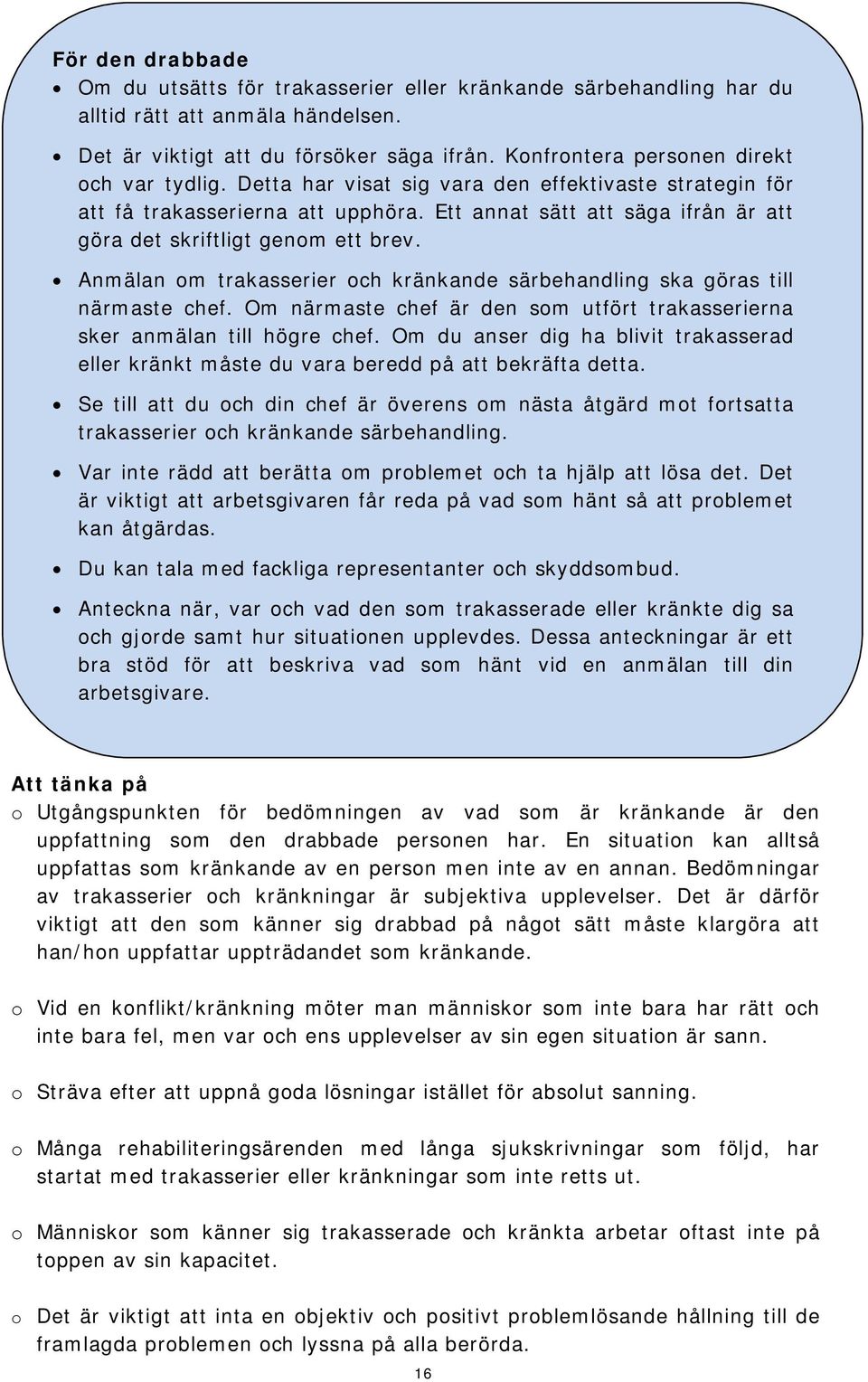 Ett annat sätt att säga ifrån är att göra det skriftligt genom ett brev. Anmälan om trakasserier och kränkande särbehandling ska göras till närmaste chef.