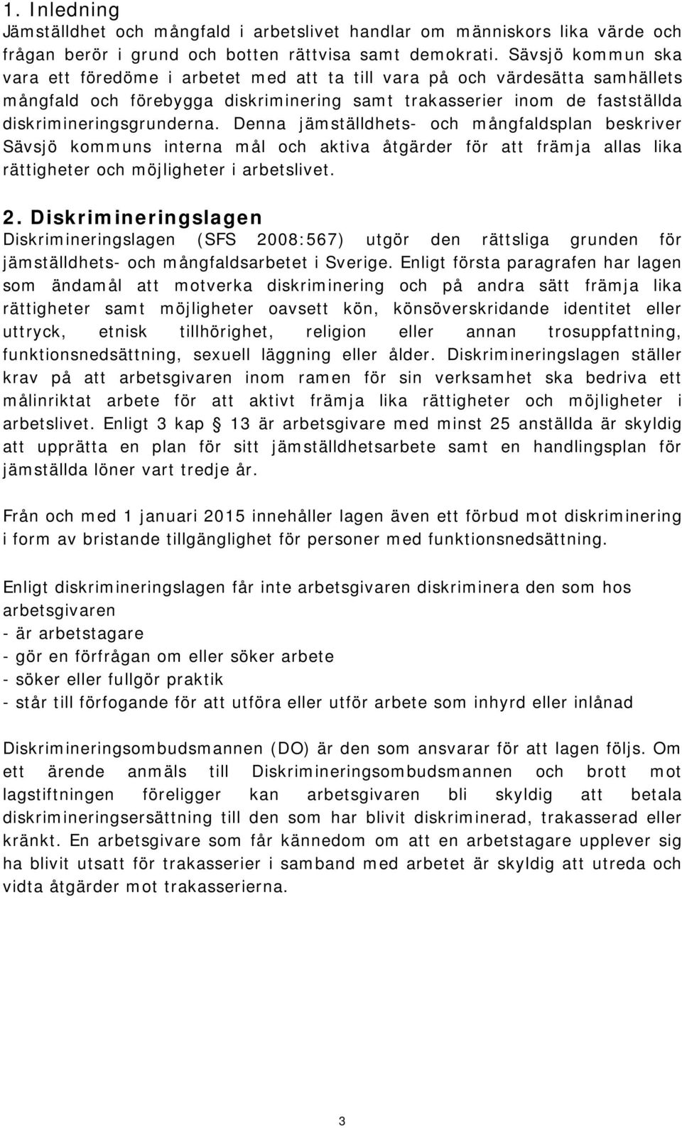 Denna jämställdhets- och mångfaldsplan beskriver Sävsjö kommuns interna mål och aktiva åtgärder för att främja allas lika rättigheter och möjligheter i arbetslivet. 2.