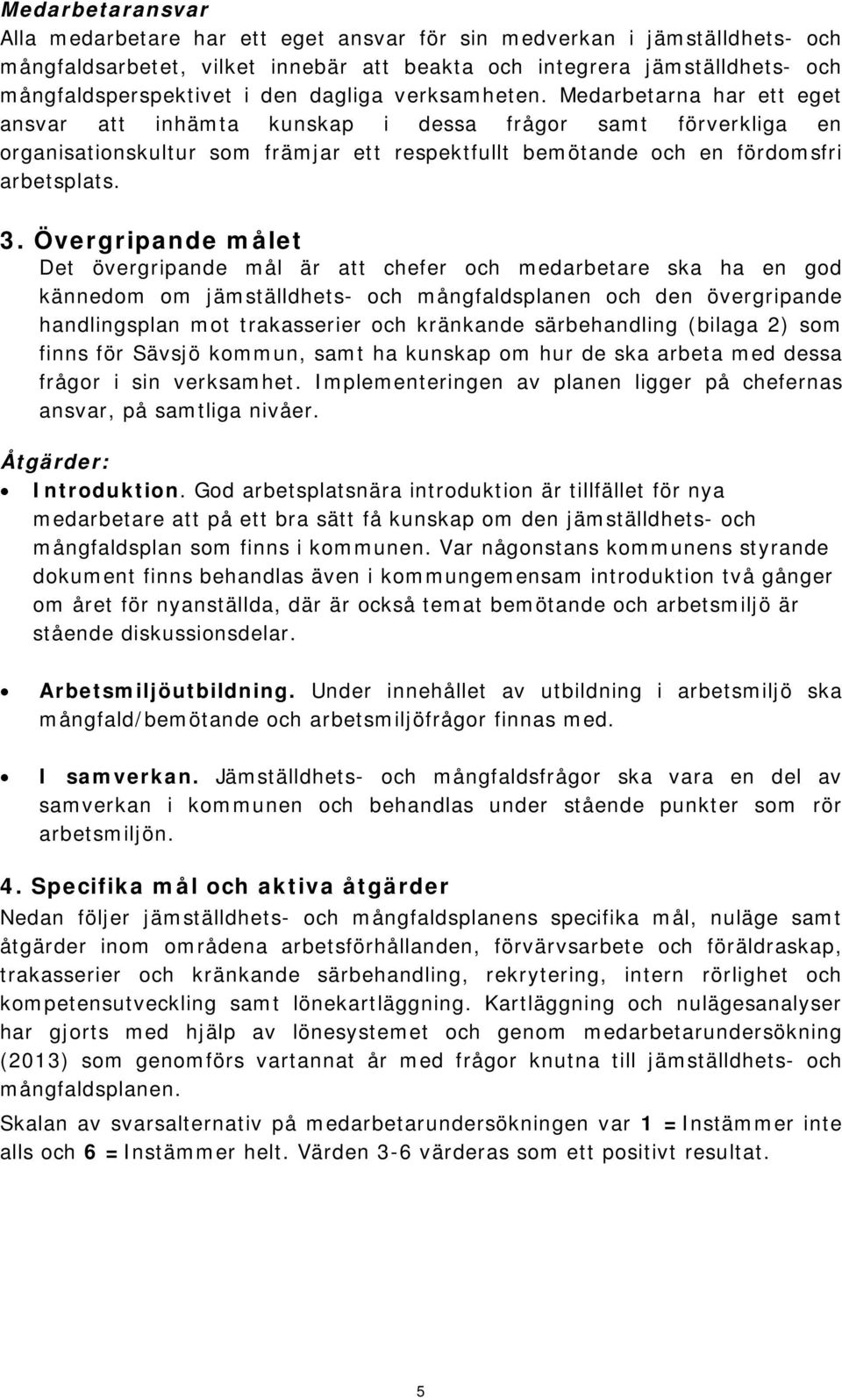 3. Övergripande målet Det övergripande mål är att chefer och medarbetare ska ha en god kännedom om jämställdhets- och mångfaldsplanen och den övergripande handlingsplan mot trakasserier och kränkande