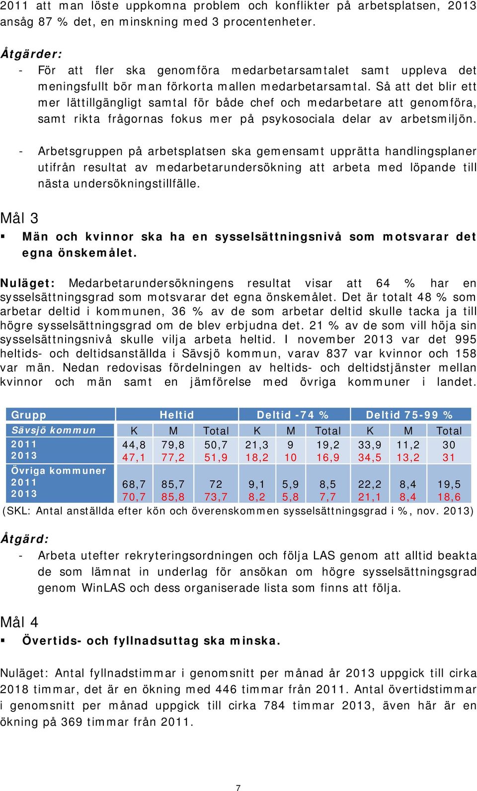 Så att det blir ett mer lättillgängligt samtal för både chef och medarbetare att genomföra, samt rikta frågornas fokus mer på psykosociala delar av arbetsmiljön.