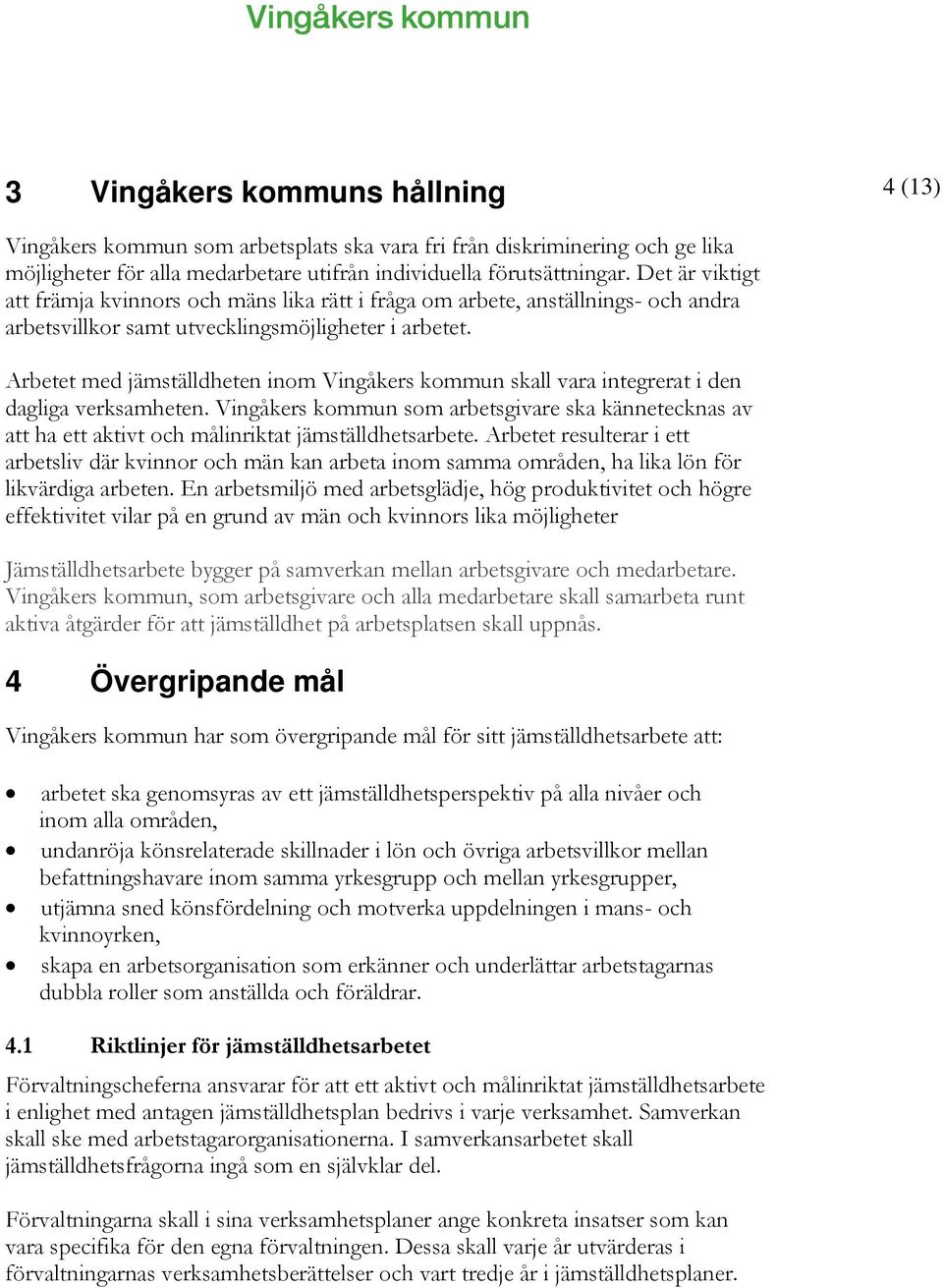 Arbetet med jämställdheten inom Vingåkers kommun skall vara integrerat i den dagliga verksamheten.